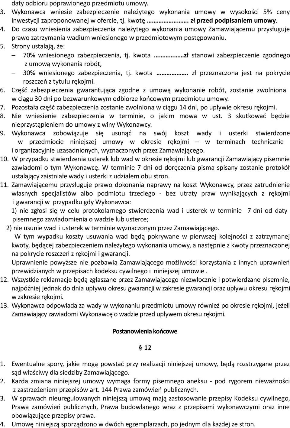 Strony ustalają, że: 70% wniesionego zabezpieczenia, tj. kwota zł stanowi zabezpieczenie zgodnego z umową wykonania robót, 30% wniesionego zabezpieczenia, tj. kwota. zł przeznaczona jest na pokrycie roszczeń z tytułu rękojmi.