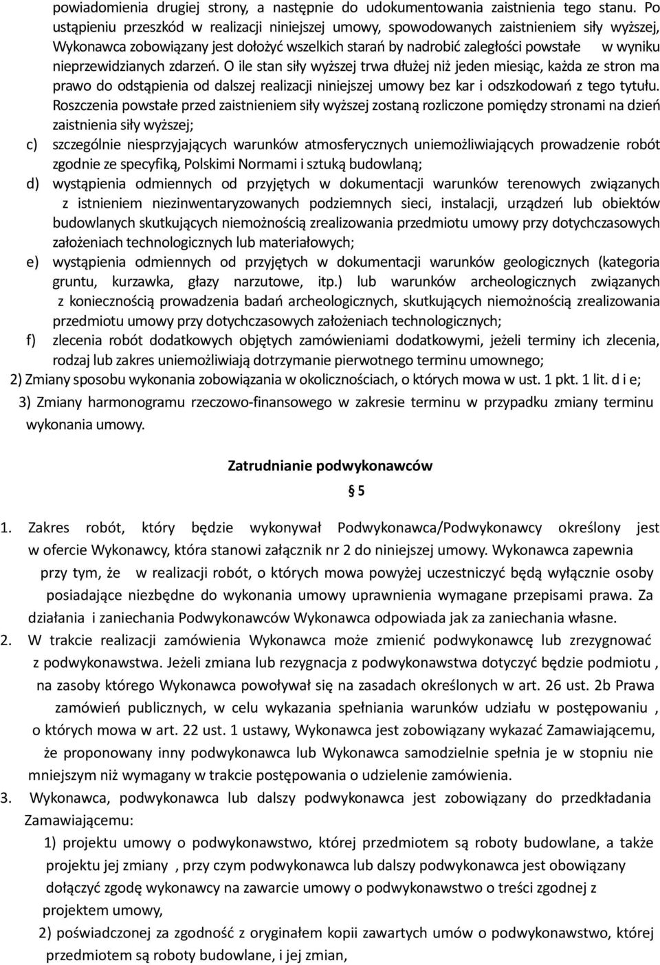 nieprzewidzianych zdarzeń. O ile stan siły wyższej trwa dłużej niż jeden miesiąc, każda ze stron ma prawo do odstąpienia od dalszej realizacji niniejszej umowy bez kar i odszkodowań z tego tytułu.