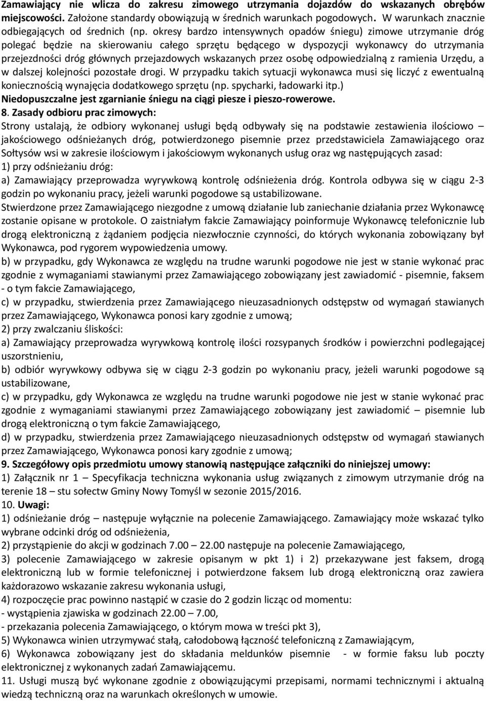 okresy bardzo intensywnych opadów śniegu) zimowe utrzymanie dróg polegać będzie na skierowaniu całego sprzętu będącego w dyspozycji wykonawcy do utrzymania przejezdności dróg głównych przejazdowych