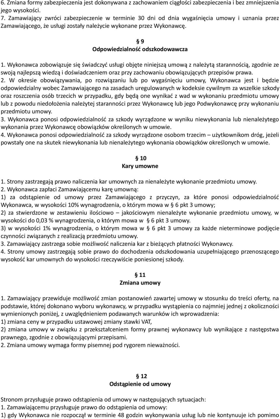 Wykonawca zobowiązuje się świadczyć usługi objęte niniejszą umową z należytą starannością, zgodnie ze swoją najlepszą wiedzą i doświadczeniem oraz przy zachowaniu obowiązujących przepisów prawa. 2.