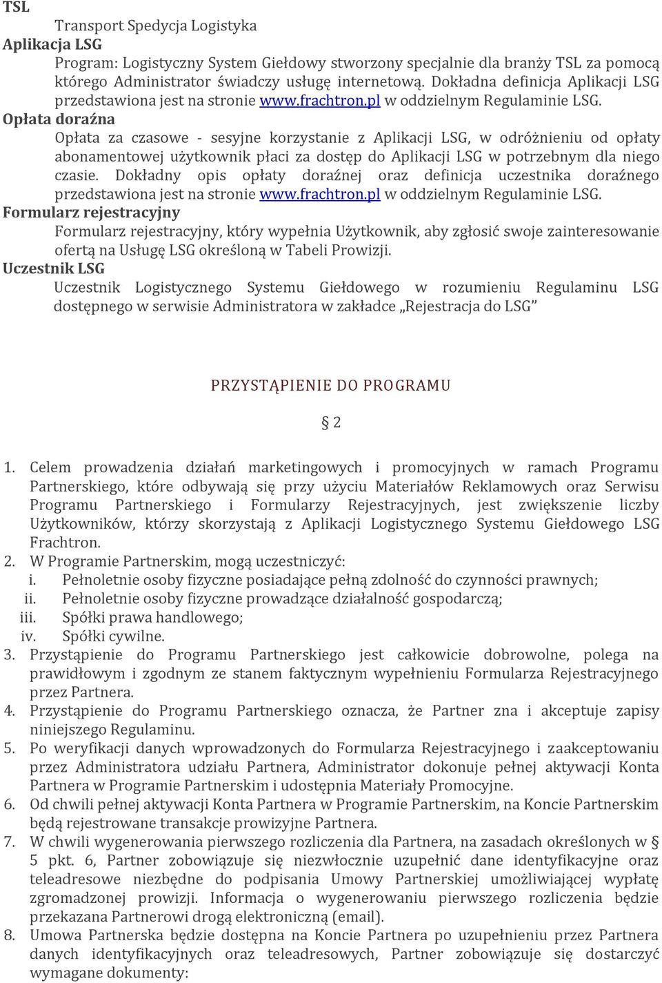 Opłata doraźna Opłata za czasowe - sesyjne korzystanie z Aplikacji LSG, w odróżnieniu od opłaty abonamentowej użytkownik płaci za dostęp do Aplikacji LSG w potrzebnym dla niego czasie.