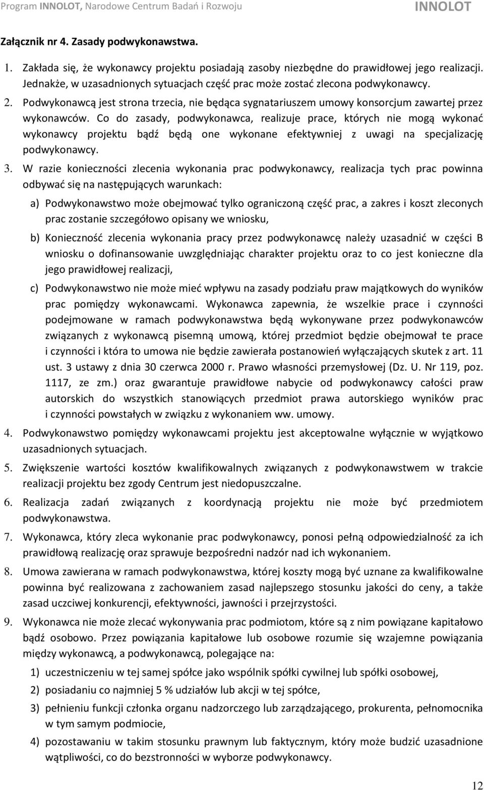 Co do zasady, podwykonawca, realizuje prace, których nie mogą wykonać wykonawcy projektu bądź będą one wykonane efektywniej z uwagi na specjalizację podwykonawcy. 3.