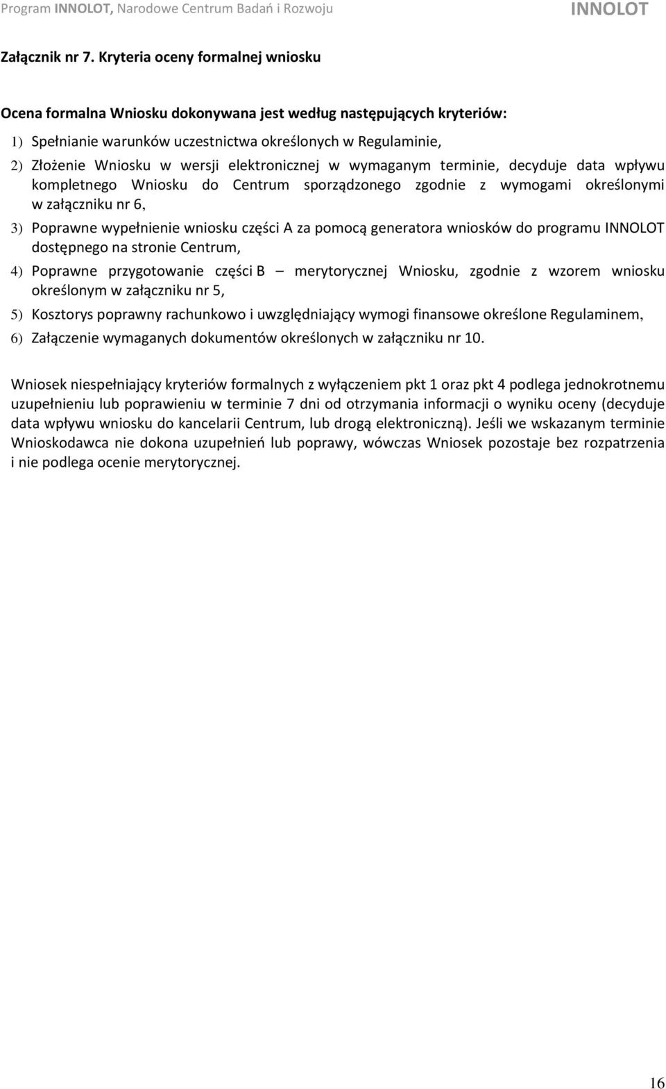 elektronicznej w wymaganym terminie, decyduje data wpływu kompletnego Wniosku do Centrum sporządzonego zgodnie z wymogami określonymi w załączniku nr 6, 3) Poprawne wypełnienie wniosku części A za