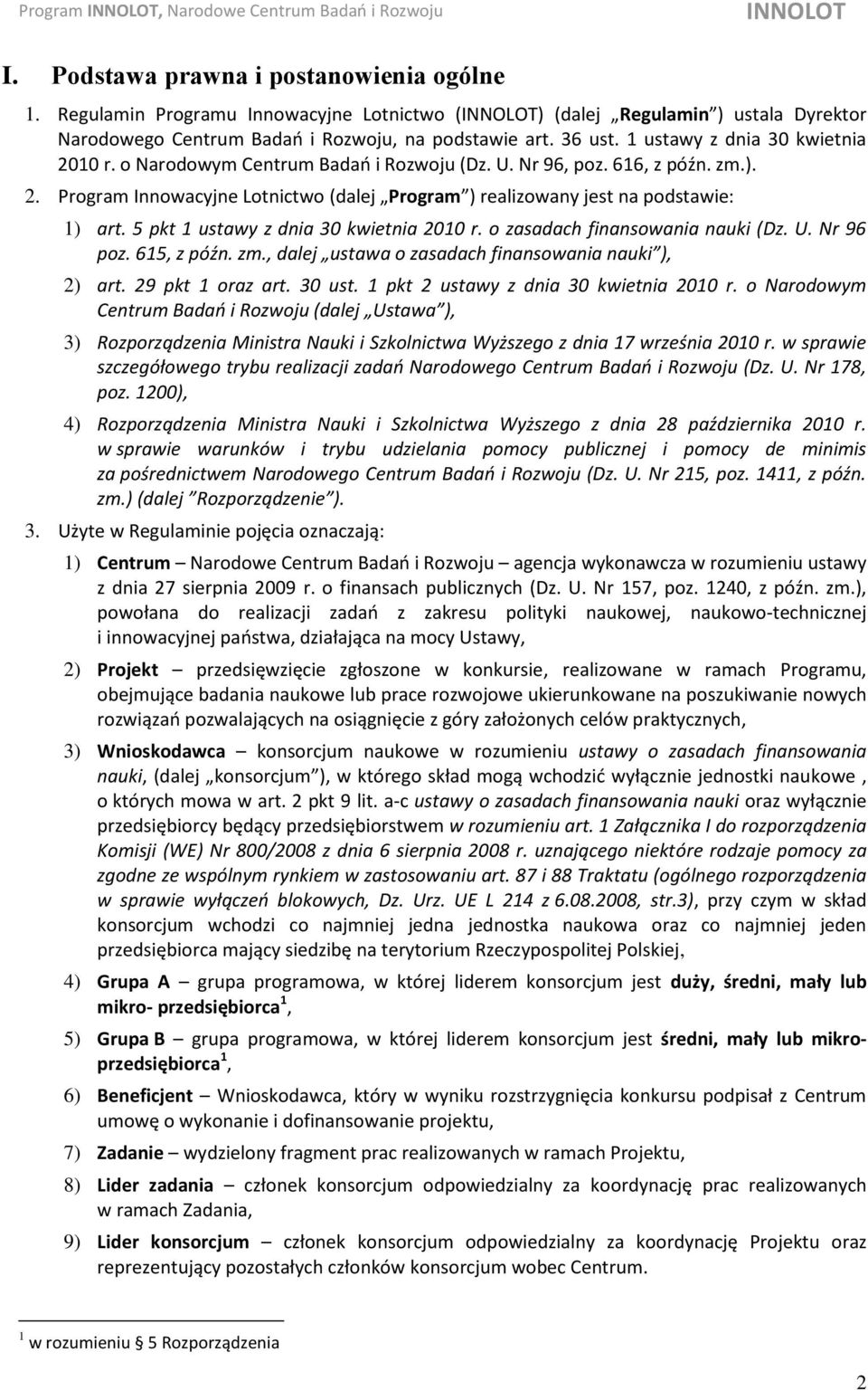 5 pkt 1 ustawy z dnia 30 kwietnia 2010 r. o zasadach finansowania nauki (Dz. U. Nr 96 poz. 615, z późn. zm., dalej ustawa o zasadach finansowania nauki ), 2) art. 29 pkt 1 oraz art. 30 ust.