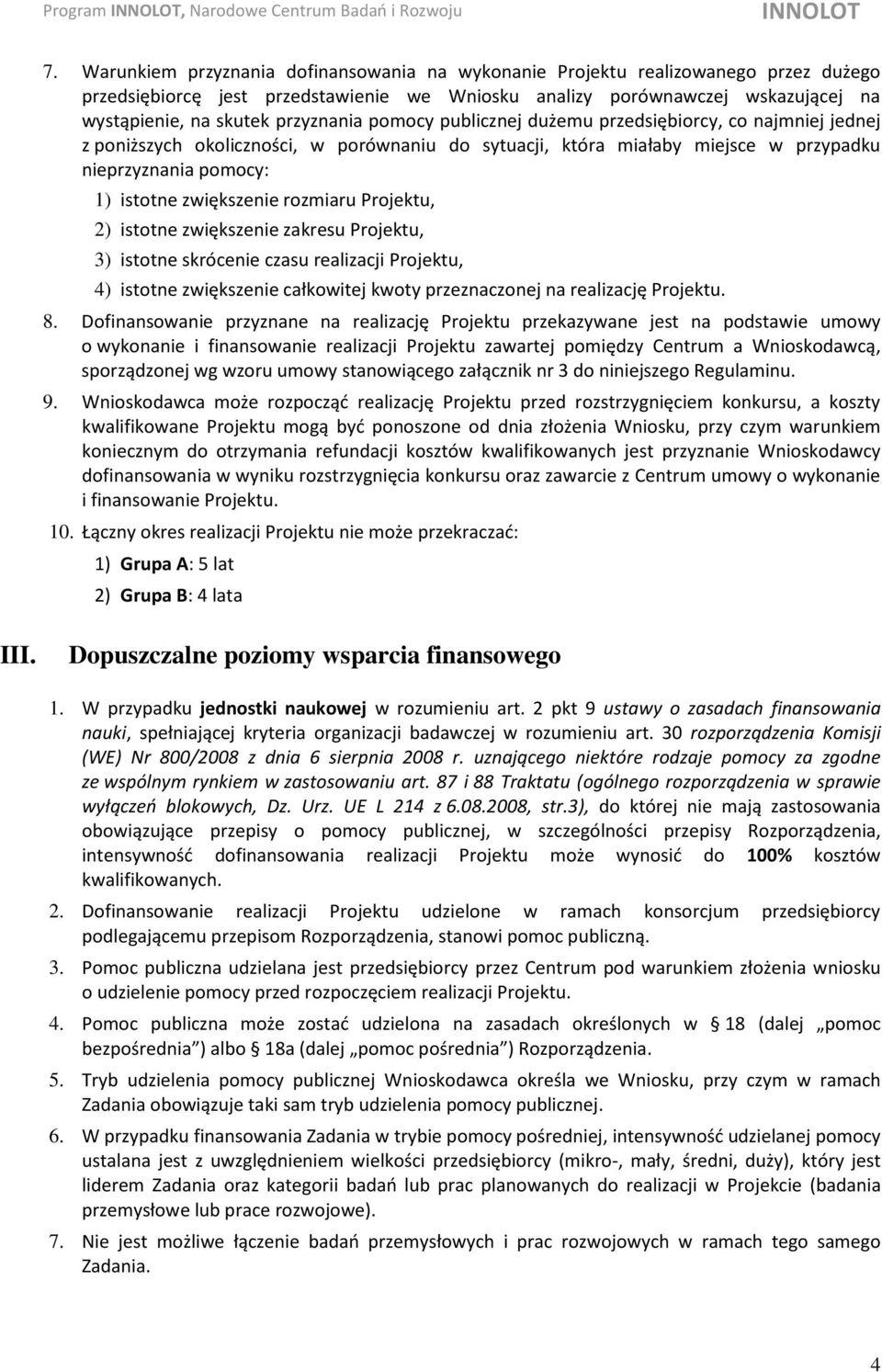 zwiększenie rozmiaru Projektu, 2) istotne zwiększenie zakresu Projektu, 3) istotne skrócenie czasu realizacji Projektu, 4) istotne zwiększenie całkowitej kwoty przeznaczonej na realizację Projektu. 8.