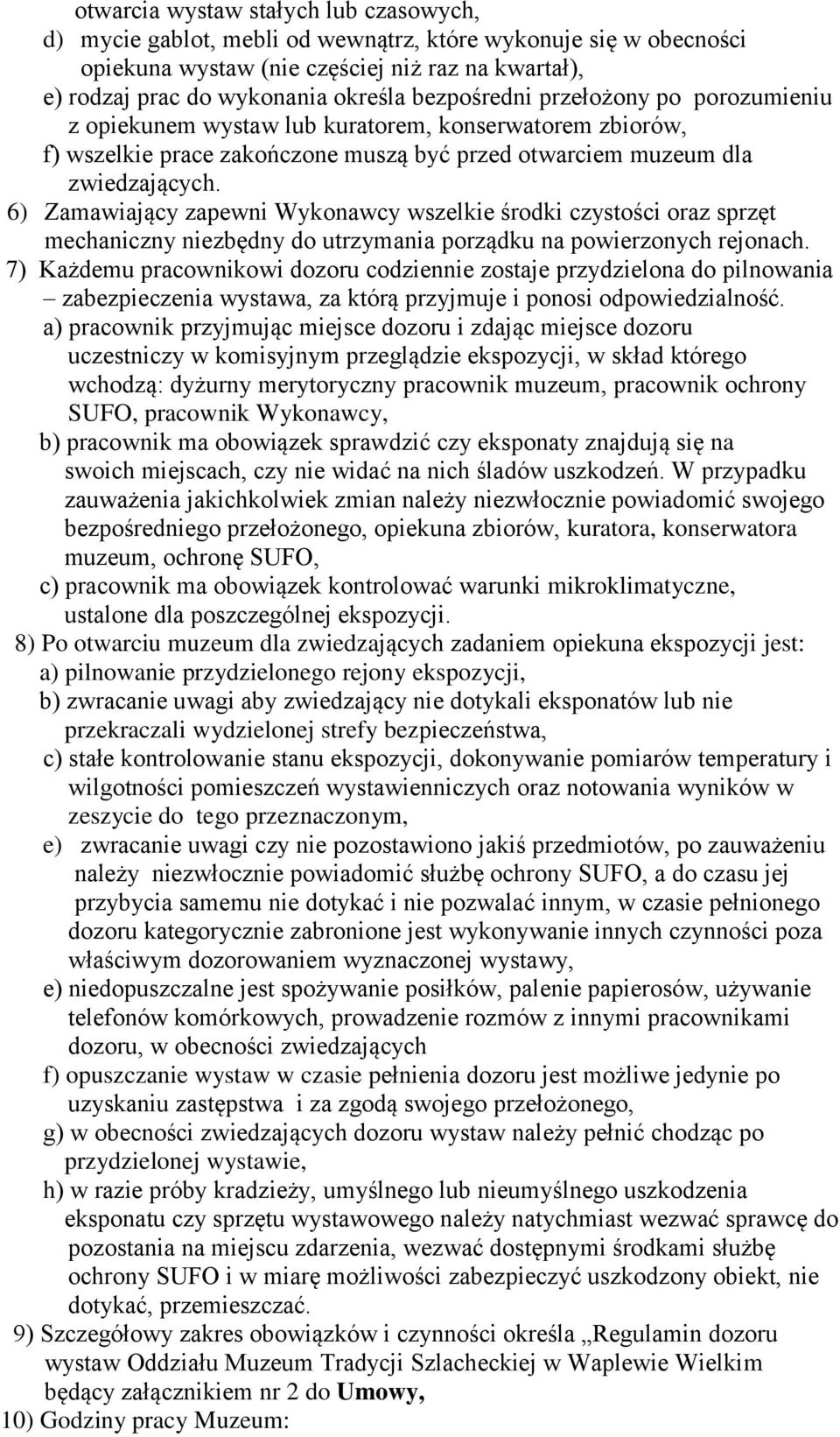 6) Zamawiający zapewni Wykonawcy wszelkie środki czystości oraz sprzęt mechaniczny niezbędny do utrzymania porządku na powierzonych rejonach.