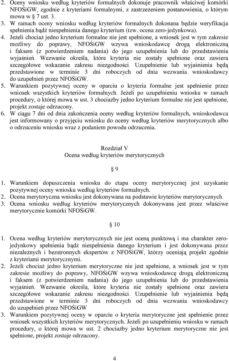 Jeżeli chociaż jedno kryterium formalne nie jest spełnione, a wniosek jest w tym zakresie możliwy do poprawy, NFOŚiGW wzywa wnioskodawcę drogą elektroniczną i faksem (z potwierdzeniem nadania) do