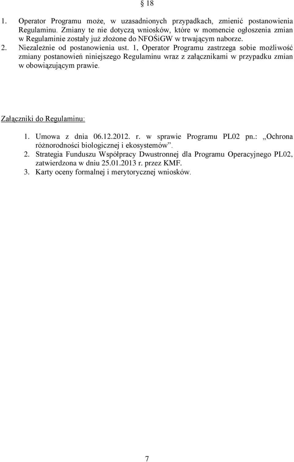 1, Operator Programu zastrzega sobie możliwość zmiany postanowień niniejszego Regulaminu wraz z załącznikami w przypadku zmian w obowiązującym prawie. Załączniki do Regulaminu: 1.