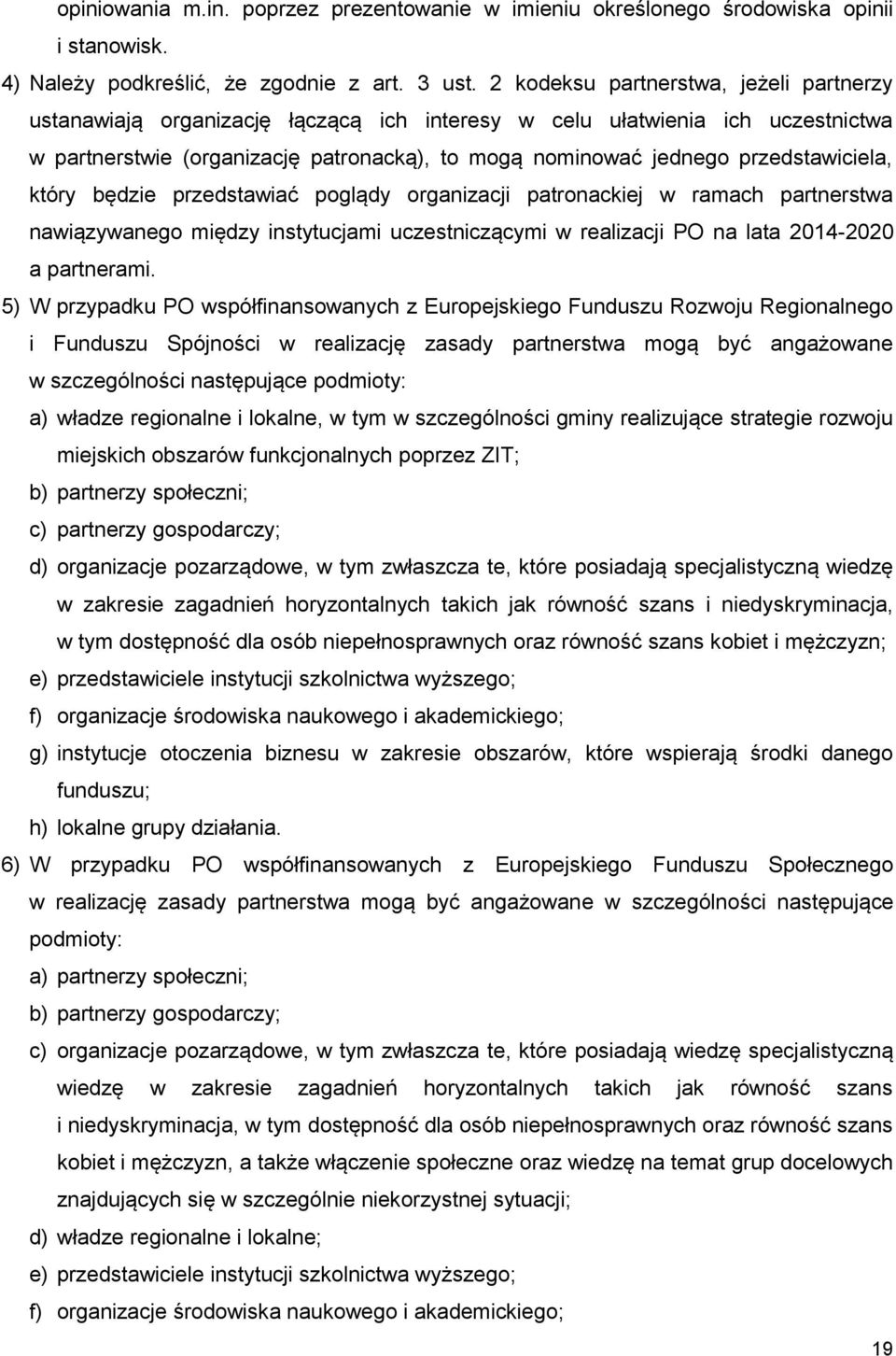 przedstawiciela, który będzie przedstawiać poglądy organizacji patronackiej w ramach partnerstwa nawiązywanego między instytucjami uczestniczącymi w realizacji PO na lata 2014-2020 a partnerami.