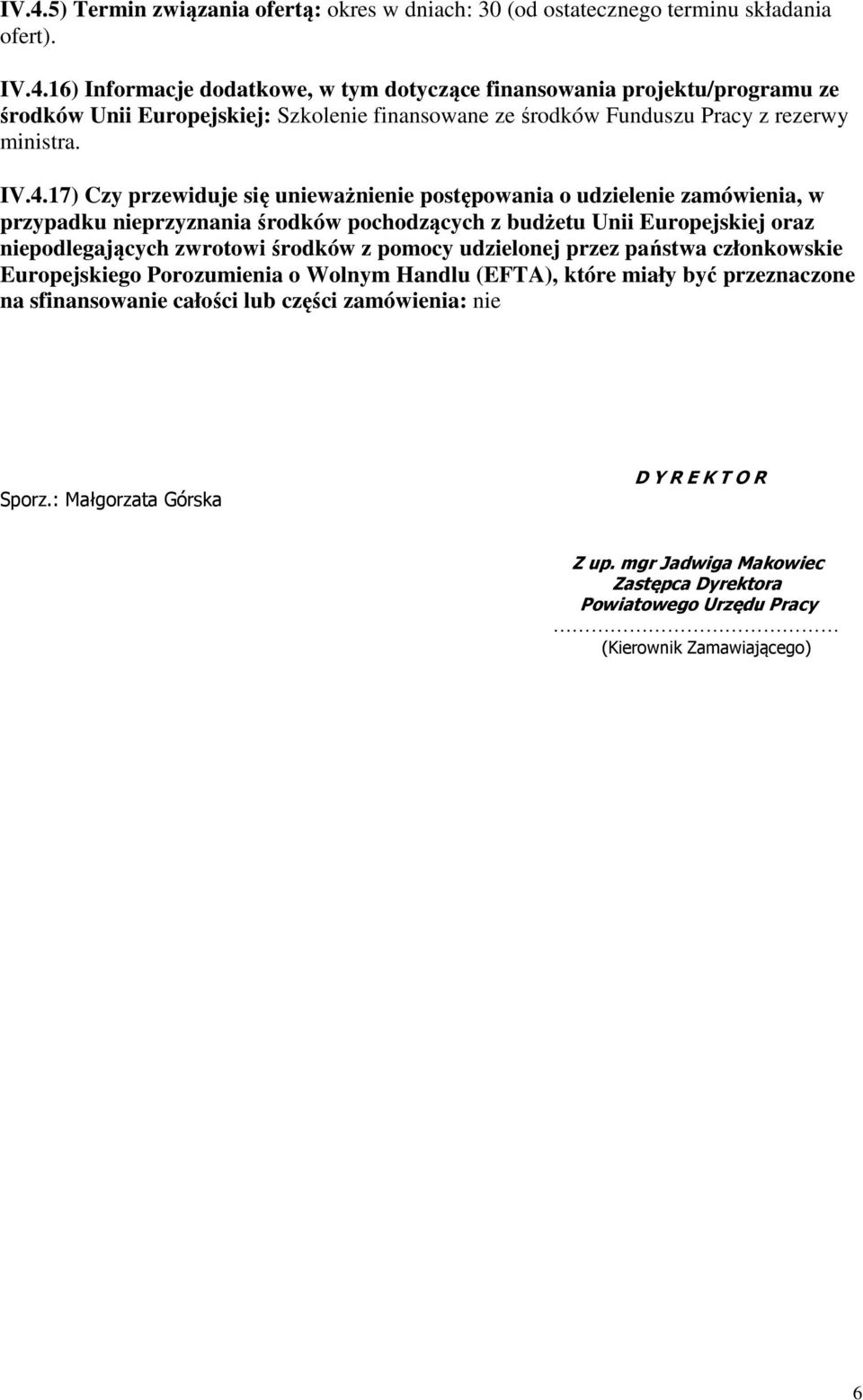 pomocy udzielonej przez państwa członkowskie Europejskiego Porozumienia o Wolnym Handlu (EFTA), które miały być przeznaczone na sfinansowanie całości lub części zamówienia: nie Sporz.