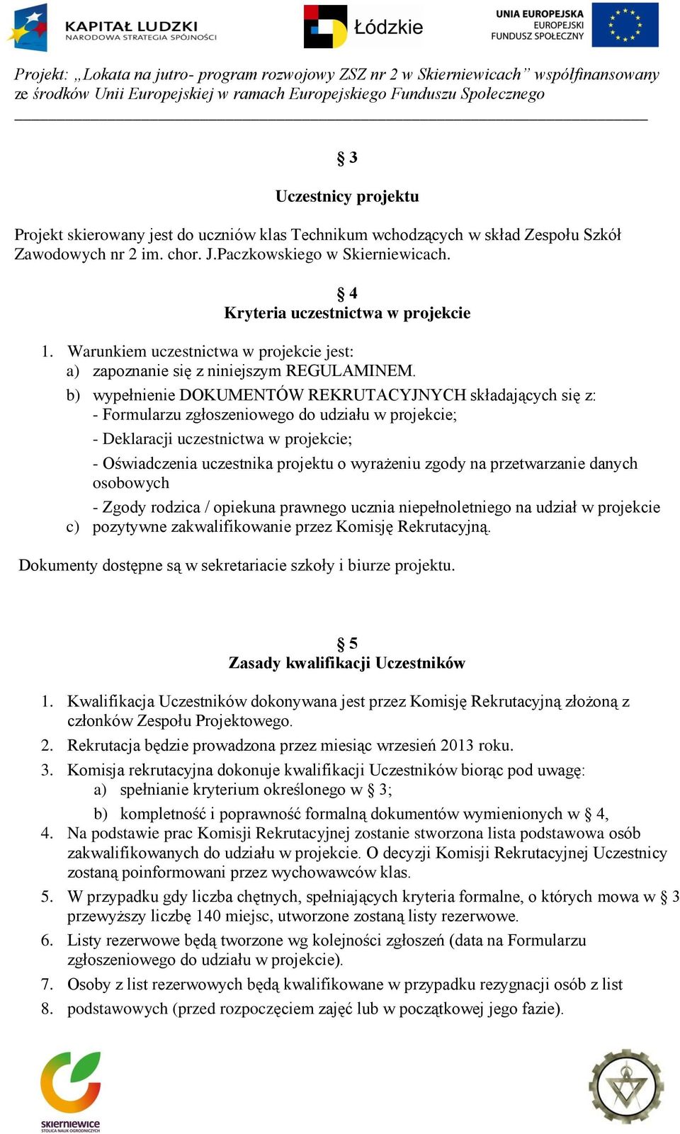 b) wypełnienie DOKUMENTÓW REKRUTACYJNYCH składających się z: - Formularzu zgłoszeniowego do udziału w projekcie; - Deklaracji uczestnictwa w projekcie; - Oświadczenia uczestnika projektu o wyrażeniu