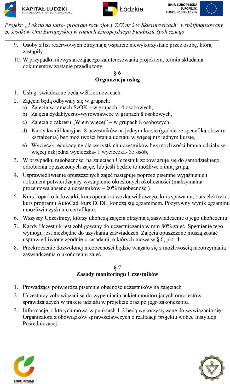 Zajęcia będą odbywały się w grupach: a) Zajęcia w ramach SzOK w grupach 14 osobowych, b) Zajęcia dydaktyczno-wyrównawcze w grupach 8 osobowych, c) Zajęcia z zakresu Wiem więcej w grupach 8 osobowych,