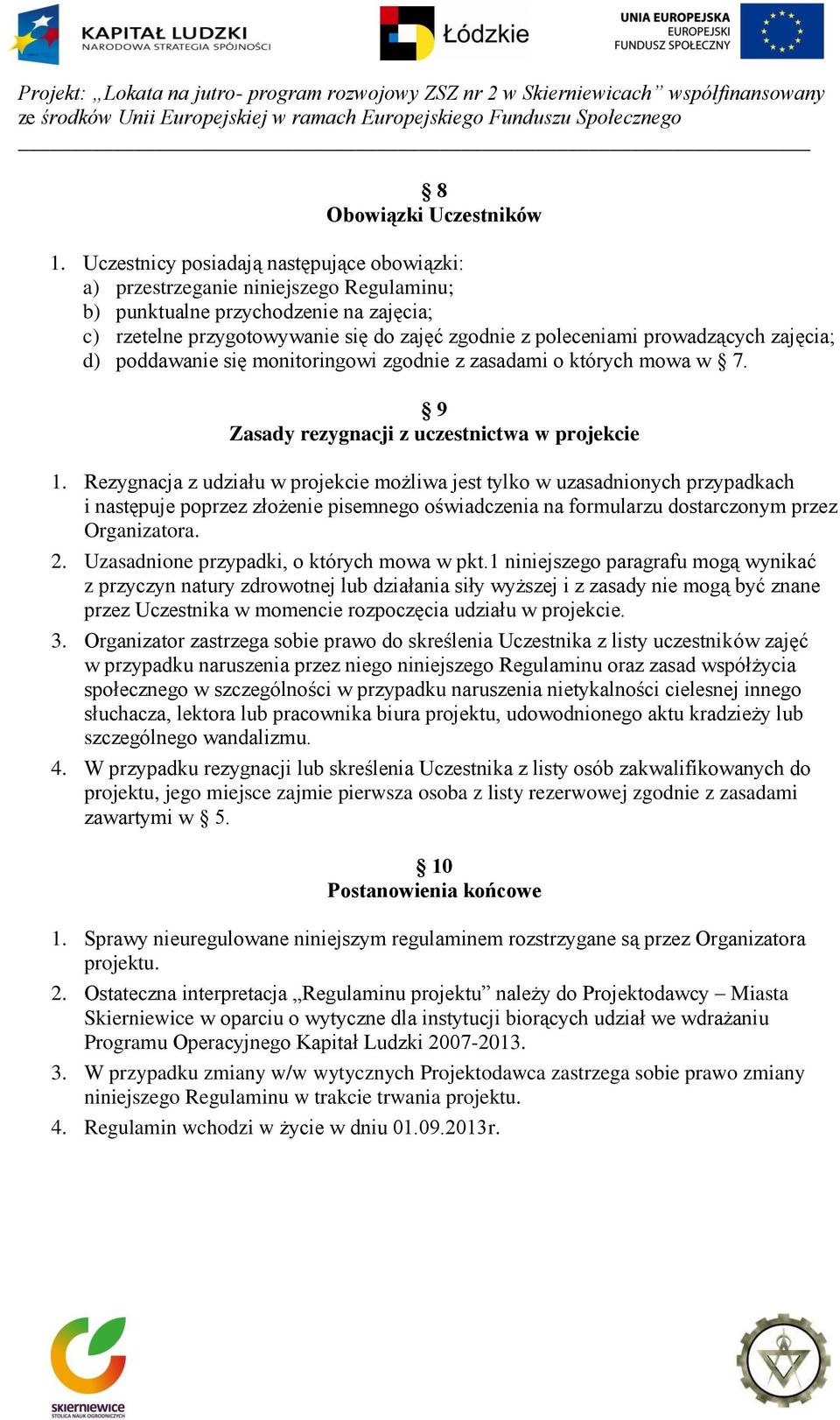 prowadzących zajęcia; d) poddawanie się monitoringowi zgodnie z zasadami o których mowa w 7. 9 Zasady rezygnacji z uczestnictwa w projekcie 1.