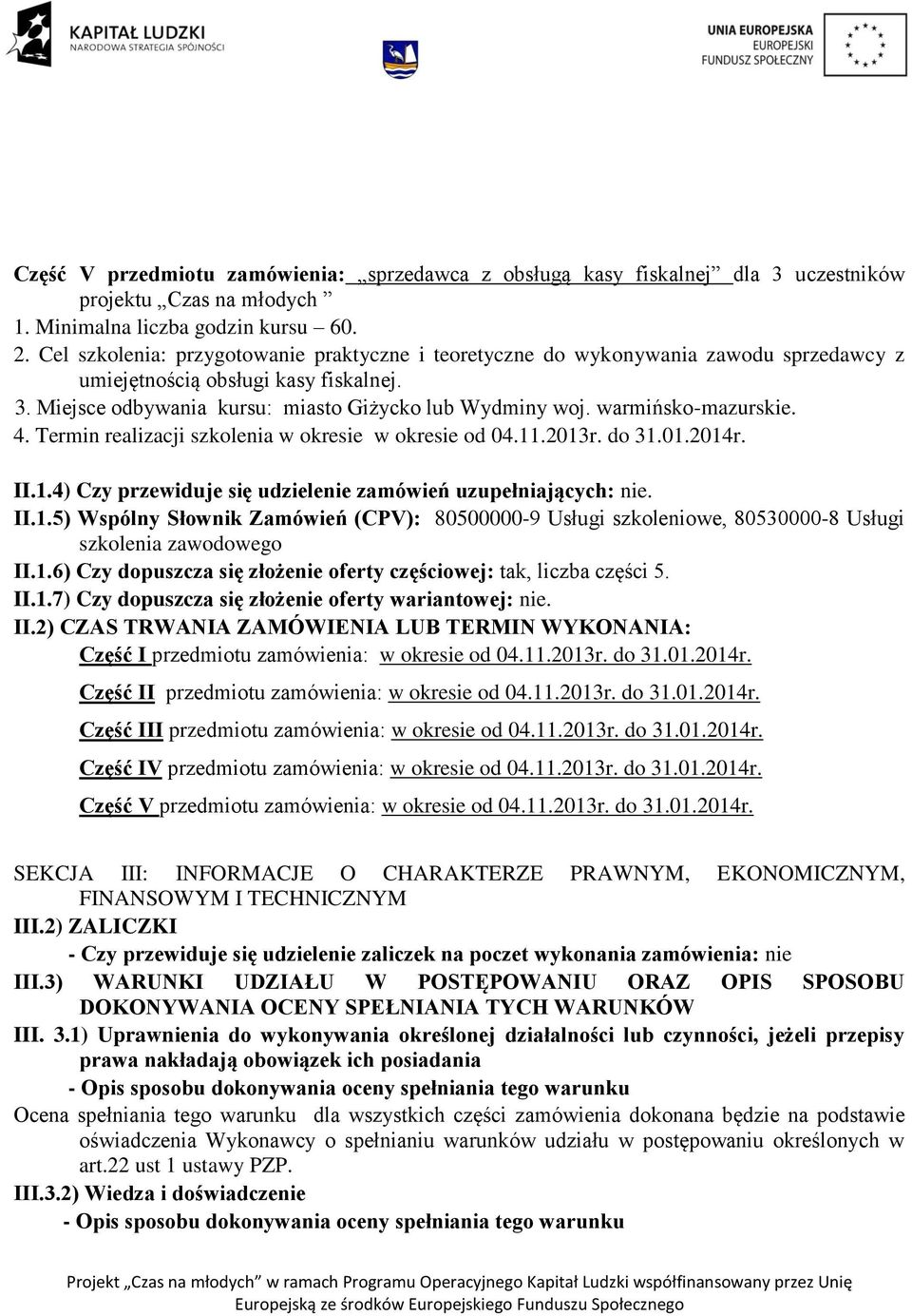 warmińsko-mazurskie. 4. Termin realizacji szkolenia w okresie w okresie od 04.11.2013r. do 31.01.2014r. II.1.4) Czy przewiduje się udzielenie zamówień uzupełniających: nie. II.1.5) Wspólny Słownik Zamówień (CPV): 80500000-9 Usługi szkoleniowe, 80530000-8 Usługi szkolenia zawodowego II.