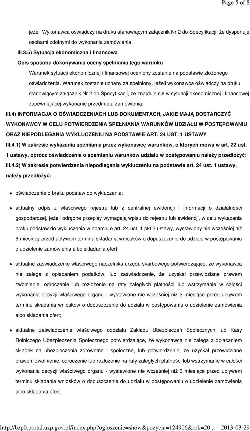 Warunek zostanie uznany za spełniony, jeŝeli wykonawca oświadczy na druku stanowiącym załącznik Nr 2 do Specyfikacji, Ŝe znajduje się w sytuacji ekonomicznej i finansowej zapewniającej wykonanie