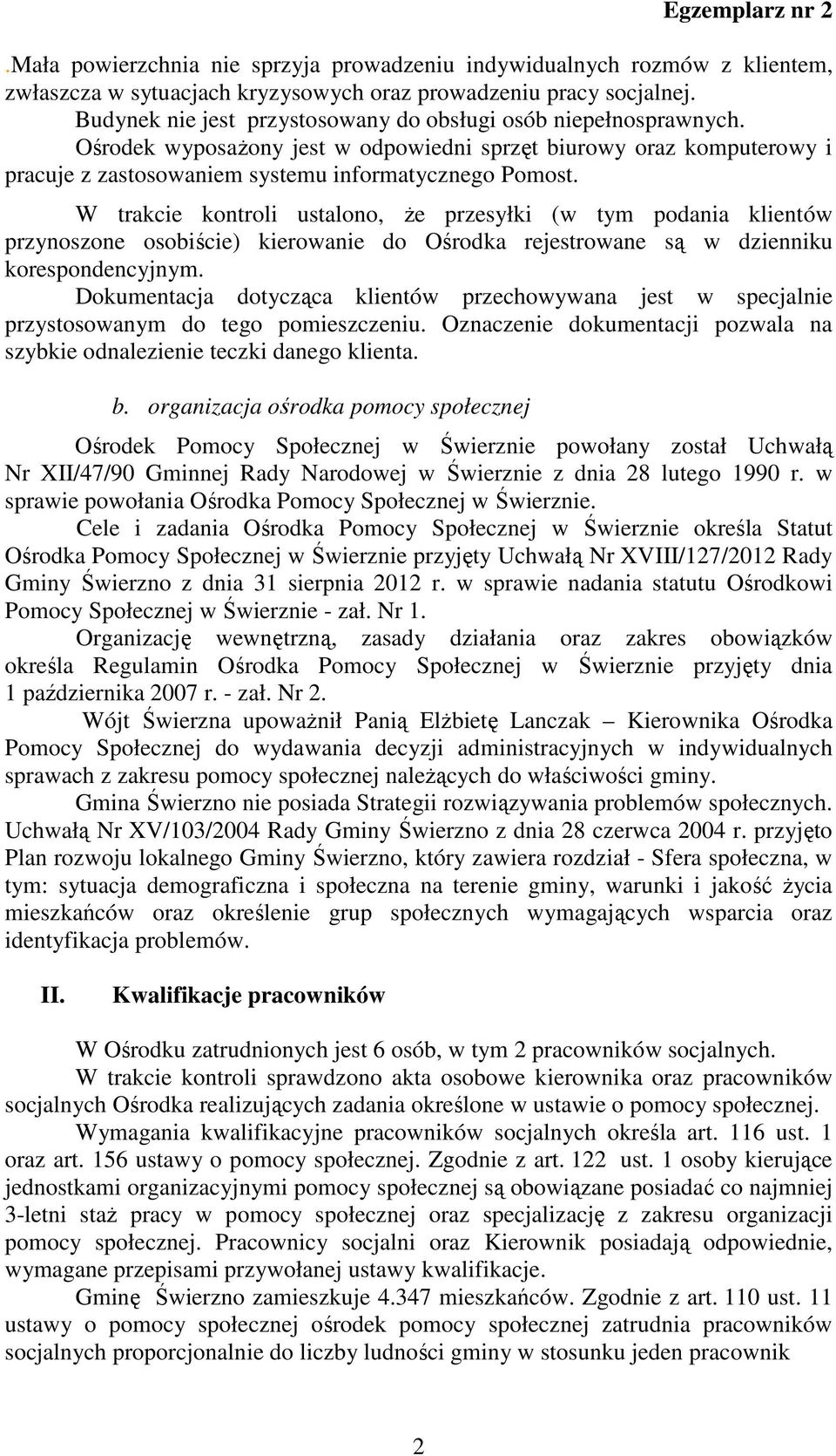 W trakcie kontroli ustalono, że przesyłki (w tym podania klientów przynoszone osobiście) kierowanie do Ośrodka rejestrowane są w dzienniku korespondencyjnym.