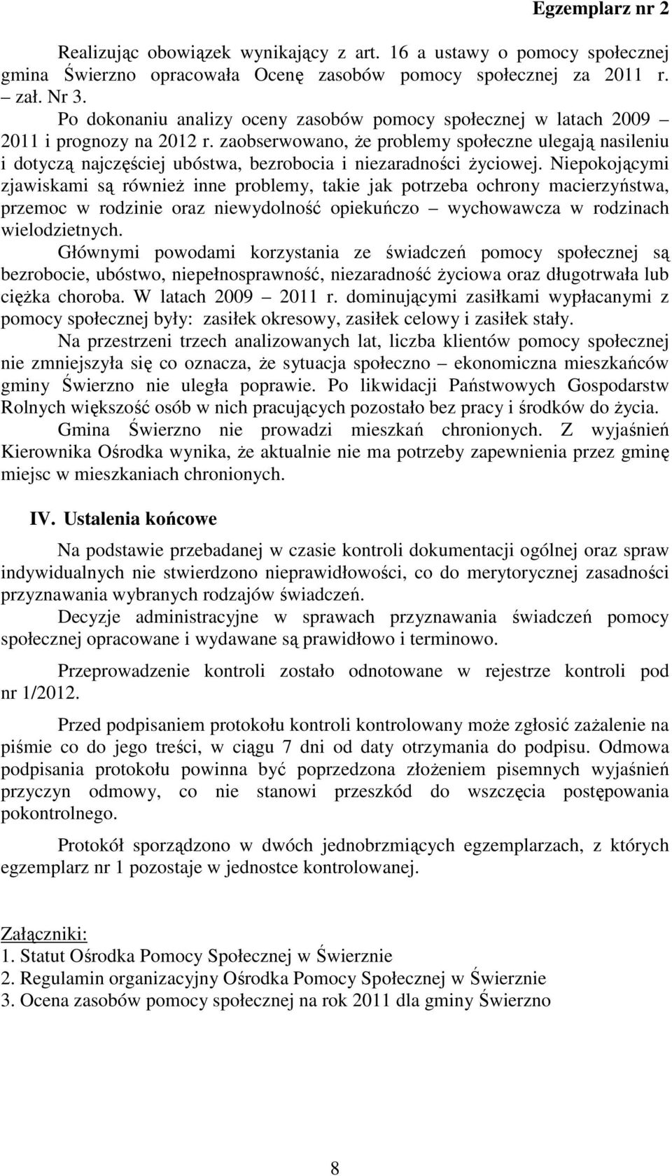 zaobserwowano, że problemy społeczne ulegają nasileniu i dotyczą najczęściej ubóstwa, bezrobocia i niezaradności życiowej.