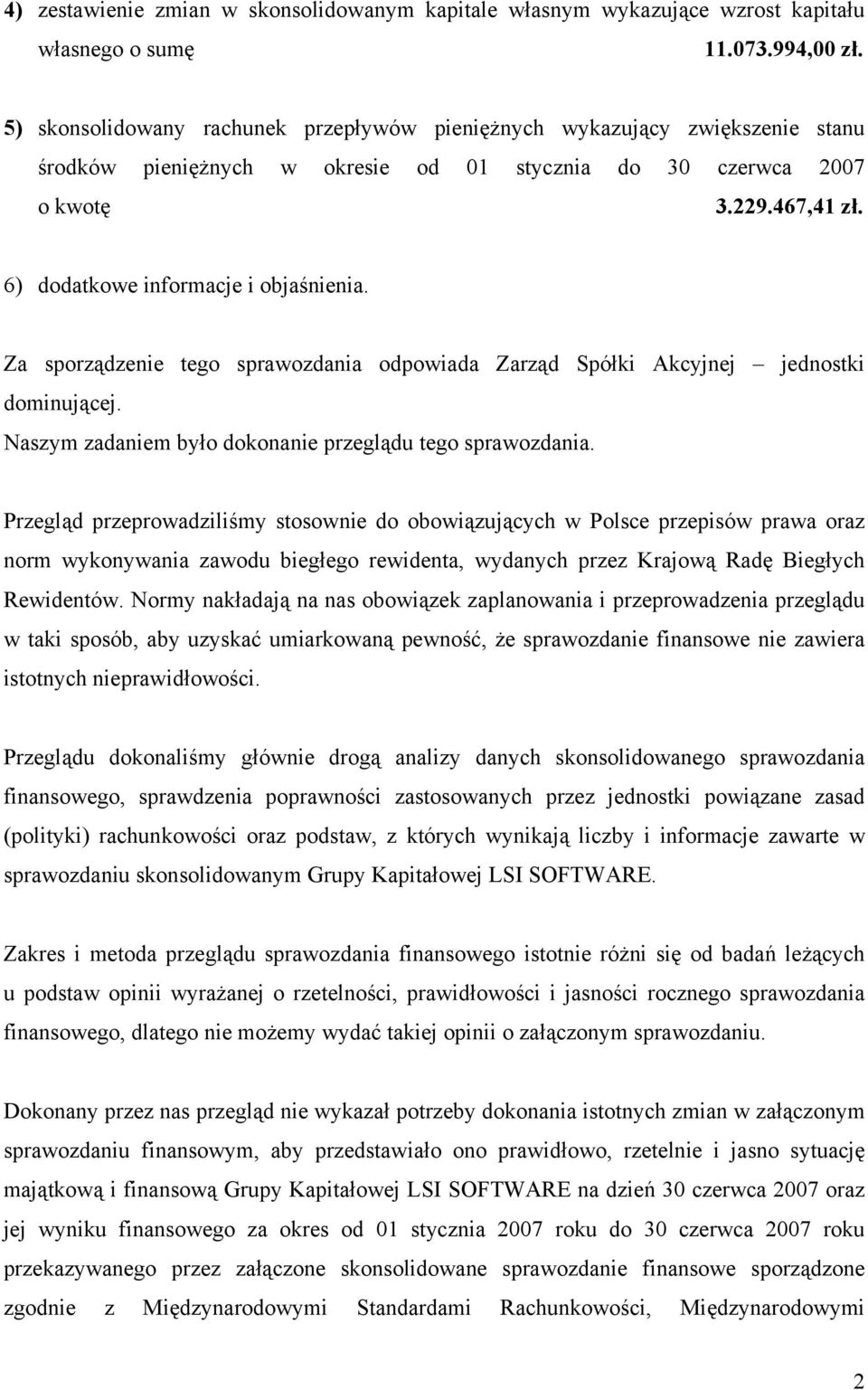 6) dodatkowe informacje i objaśnienia. Za sporządzenie tego sprawozdania odpowiada Zarząd Spółki Akcyjnej jednostki dominującej. Naszym zadaniem było dokonanie przeglądu tego sprawozdania.