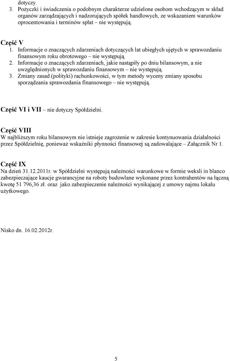 występują. Część V 1. Informacje o znaczących zdarzeniach dotyczących lat ubiegłych ujętych w sprawozdaniu finansowym roku obrotowego nie występują. 2.