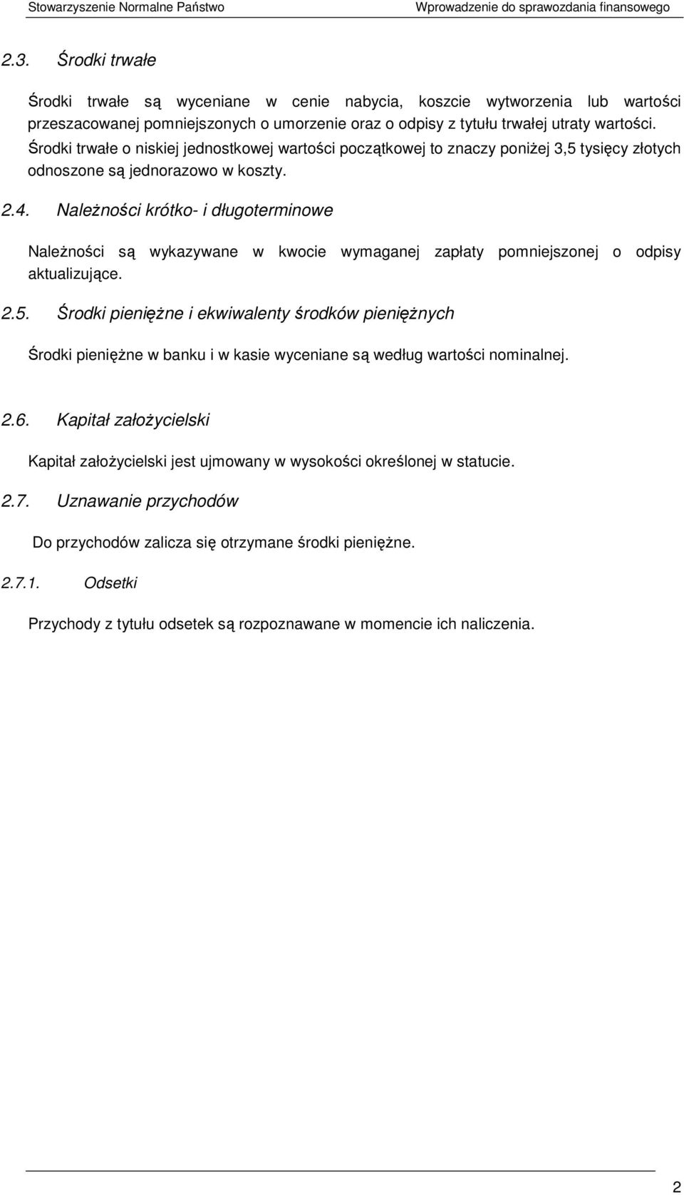 Środki trwałe o niskiej jednostkowej wartości początkowej to znaczy poniŝej 3,5 tysięcy złotych odnoszone są jednorazowo w koszty. 2.4.