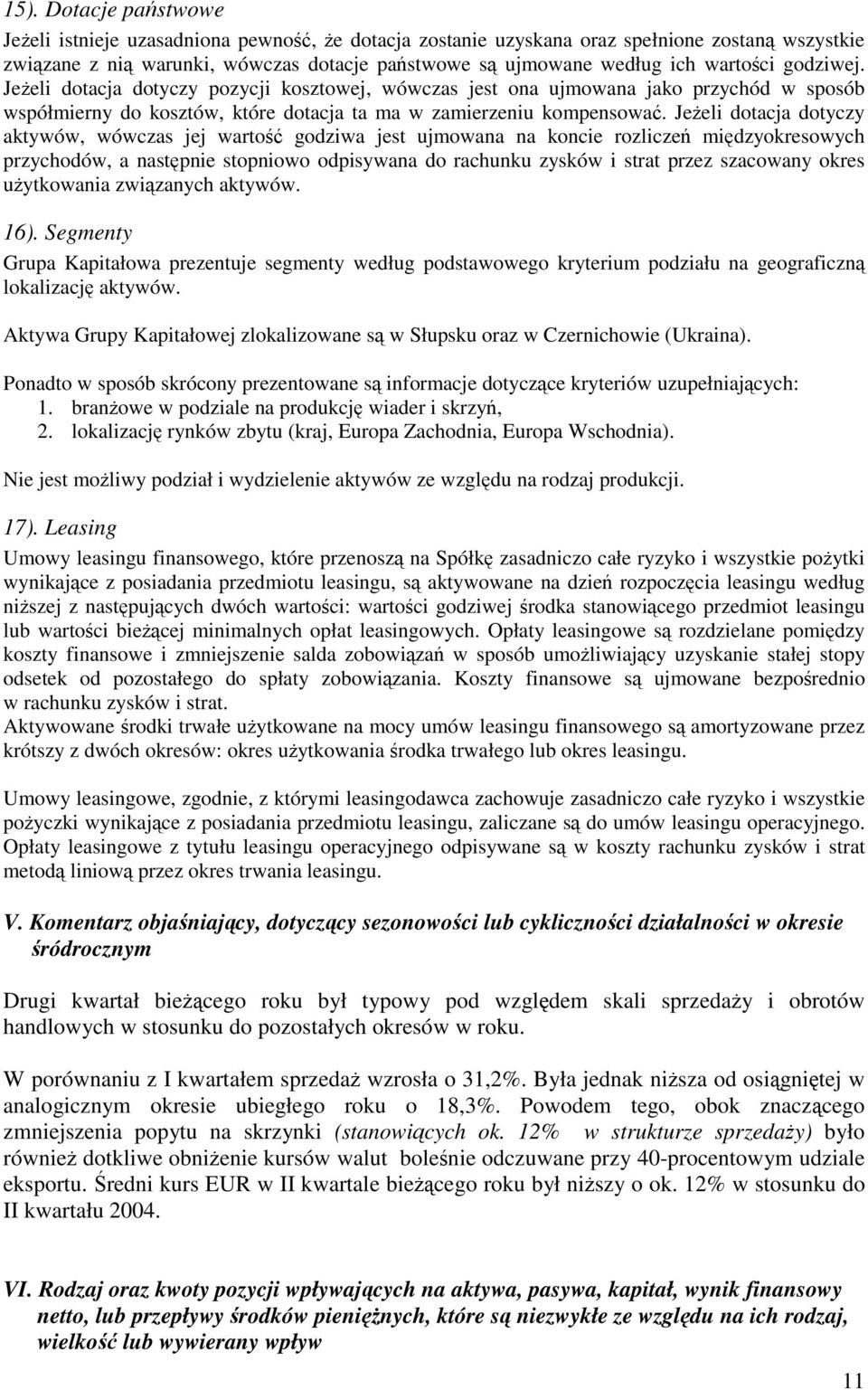 Jeeli dotacja dotyczy aktywów, wówczas jej warto godziwa jest ujmowana na koncie rozlicze midzyokresowych przychodów, a nastpnie stopniowo odpisywana do rachunku zysków i strat przez szacowany okres