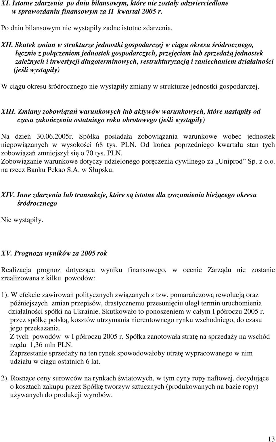 restrukturyzacj i zaniechaniem działalnoci (jeli wystpiły) W cigu okresu ródrocznego nie wystpiły zmiany w strukturze jednostki gospodarczej. XIII.