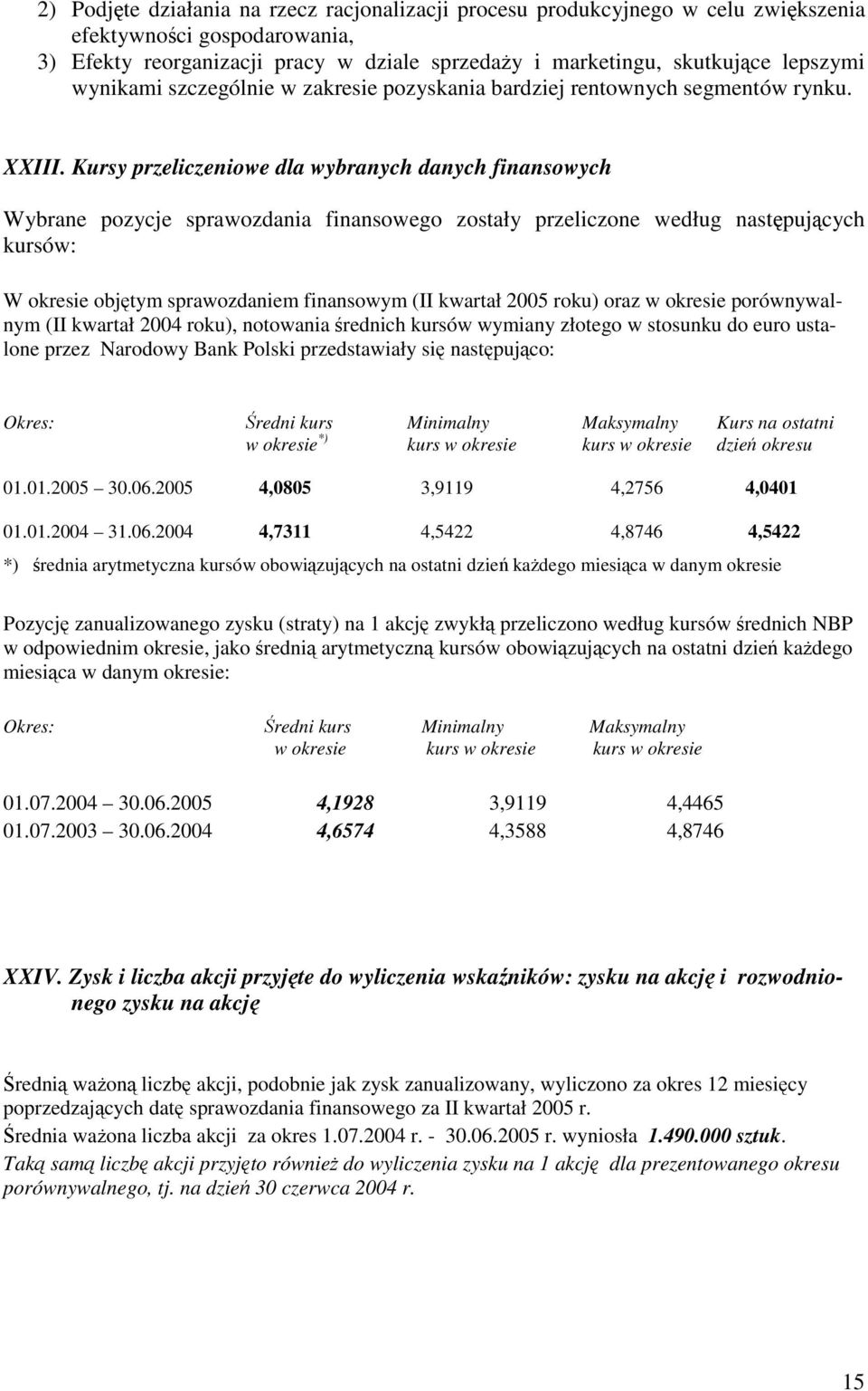 Kursy przeliczeniowe dla wybranych danych finansowych Wybrane pozycje sprawozdania finansowego zostały przeliczone według nastpujcych kursów: W okresie objtym sprawozdaniem finansowym (II kwartał