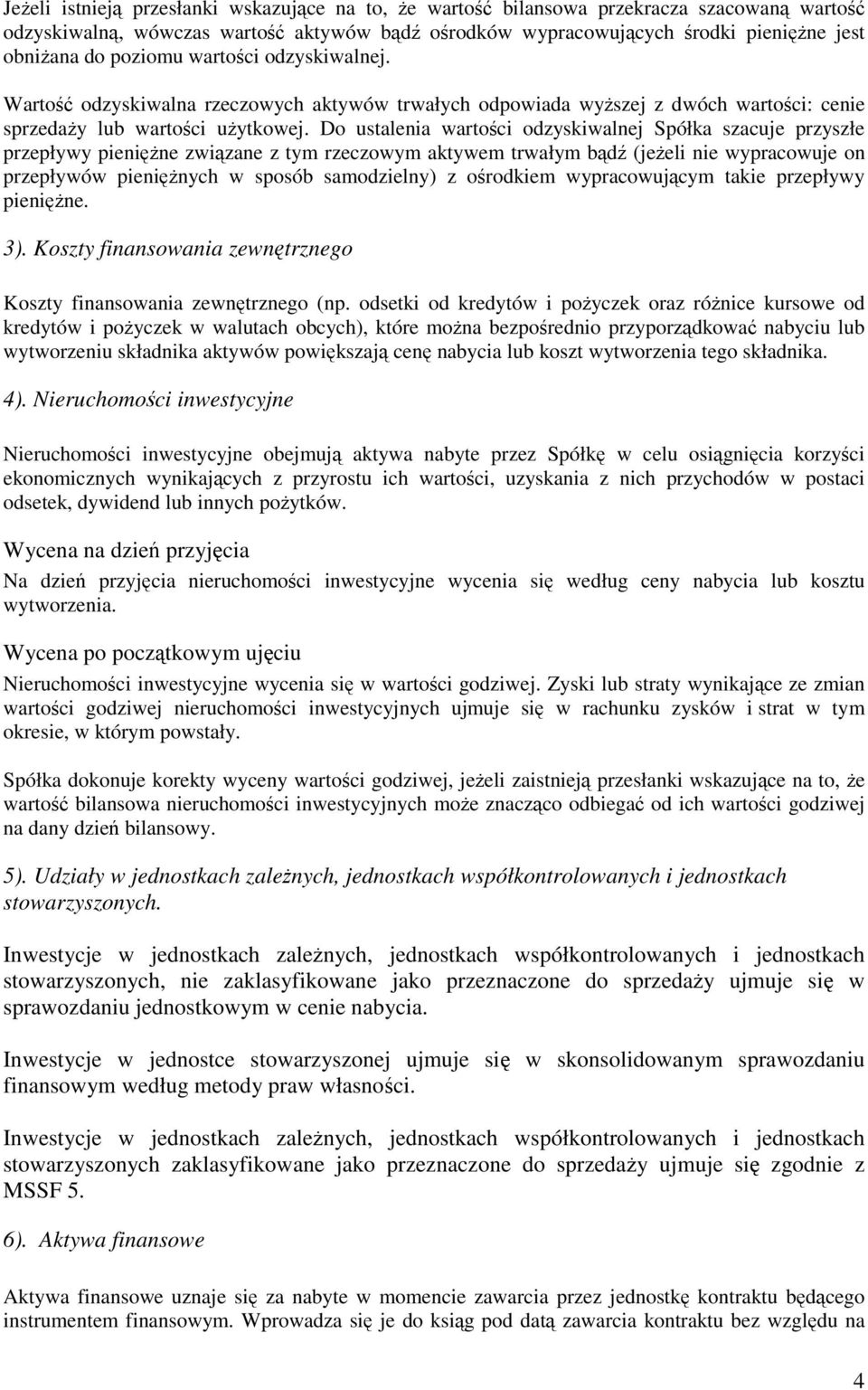 Do ustalenia wartoci odzyskiwalnej Spółka szacuje przyszłe przepływy pienine zwizane z tym rzeczowym aktywem trwałym bd (jeeli nie wypracowuje on przepływów pieninych w sposób samodzielny) z orodkiem