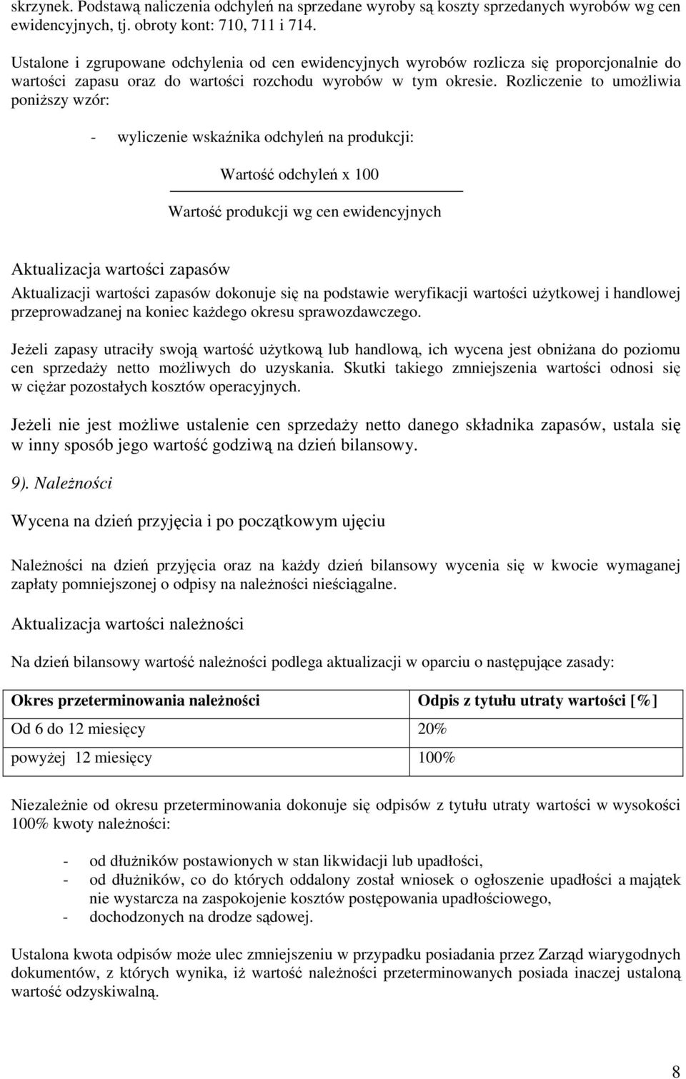 Rozliczenie to umoliwia poniszy wzór: - wyliczenie wskanika odchyle na produkcji: Warto odchyle x 100 Warto produkcji wg cen ewidencyjnych Aktualizacja wartoci zapasów Aktualizacji wartoci zapasów