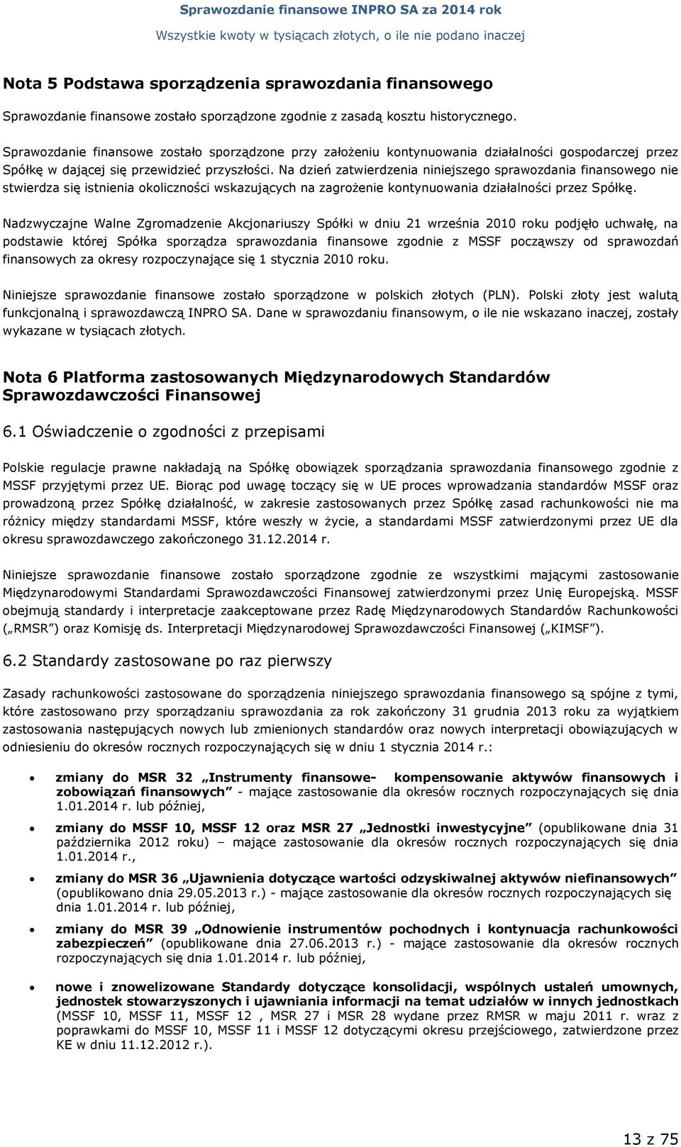 Na dzień zatwierdzenia niniejszego sprawozdania finansowego nie stwierdza się istnienia okoliczności wskazujących na zagrożenie kontynuowania działalności przez Spółkę.