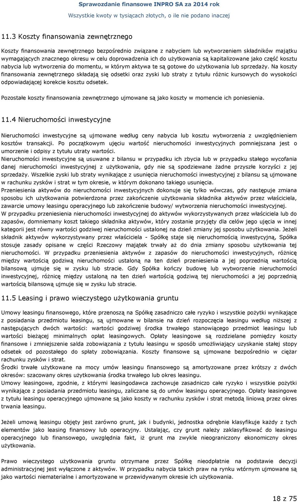 Na koszty finansowania zewnętrznego składają się odsetki oraz zyski lub straty z tytułu różnic kursowych do wysokości odpowiadającej korekcie kosztu odsetek.