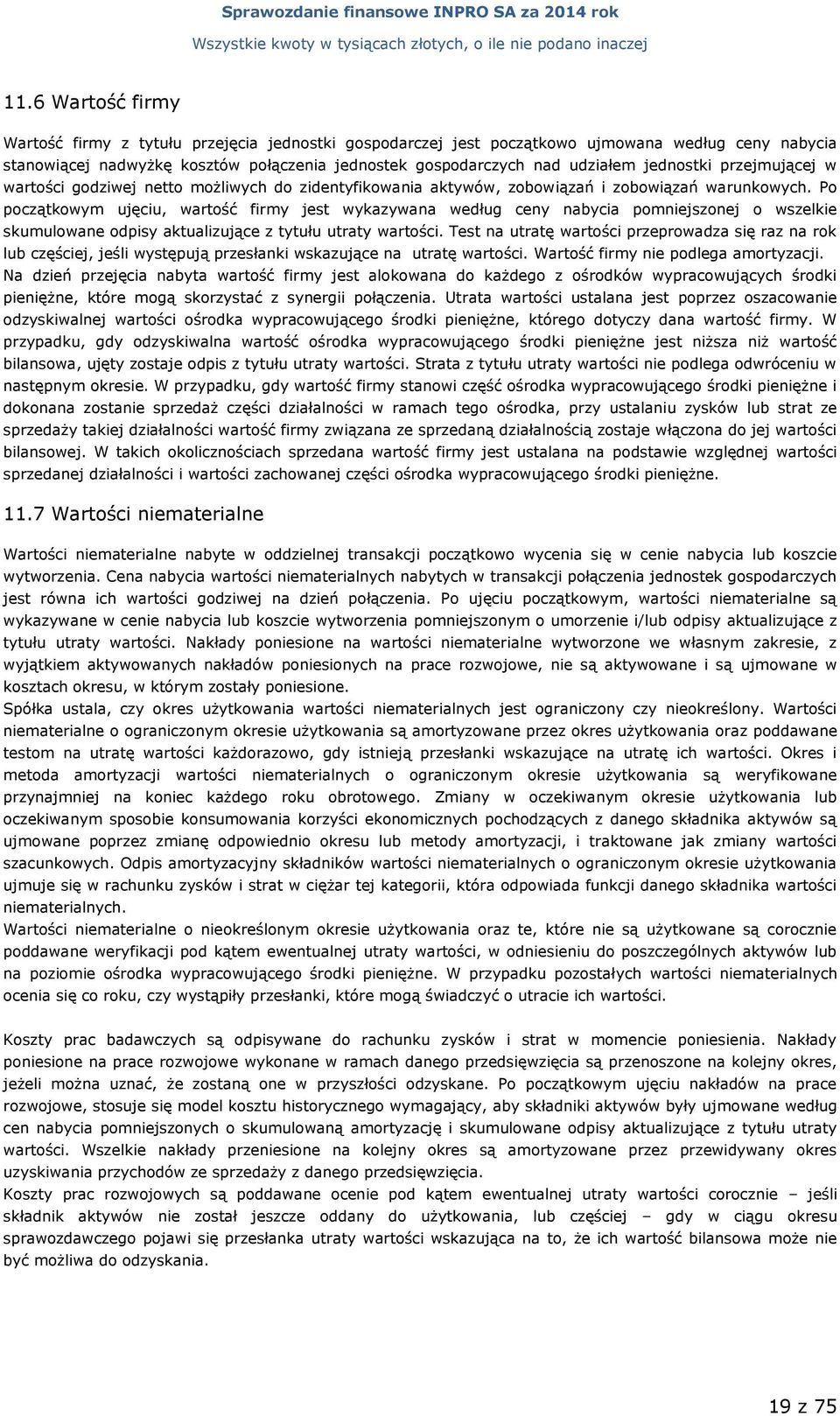 Po początkowym ujęciu, wartość firmy jest wykazywana według ceny nabycia pomniejszonej o wszelkie skumulowane odpisy aktualizujące z tytułu utraty wartości.