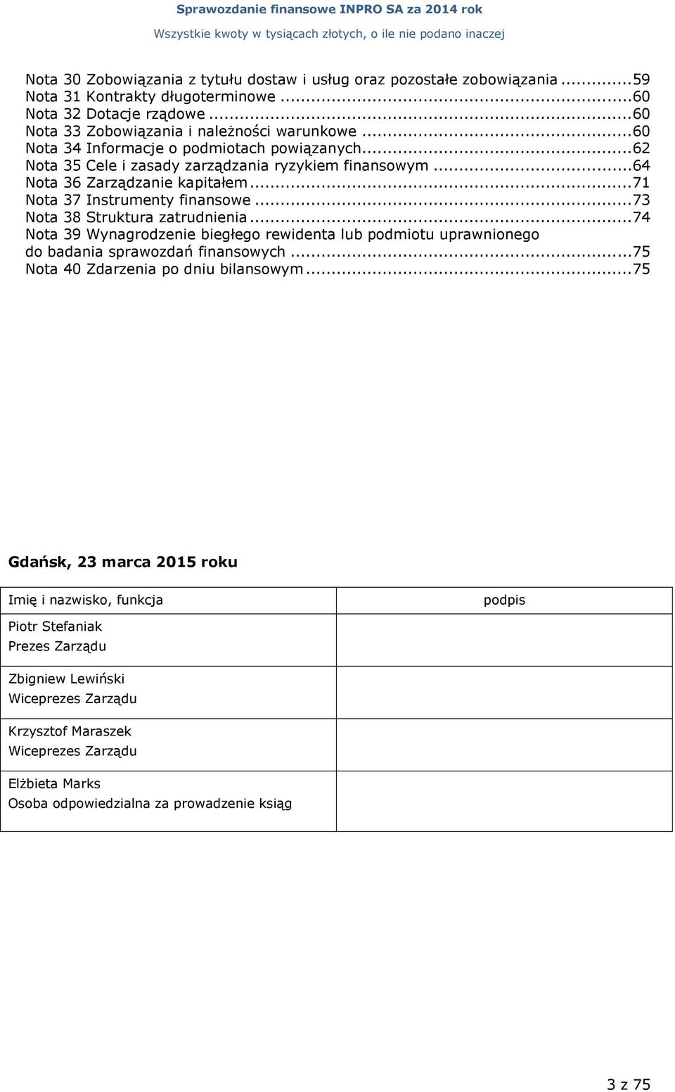 ..73 Nota 38 Struktura zatrudnienia...74 Nota 39 Wynagrodzenie biegłego rewidenta lub podmiotu uprawnionego do badania sprawozdań finansowych...75 Nota 40 Zdarzenia po dniu bilansowym.