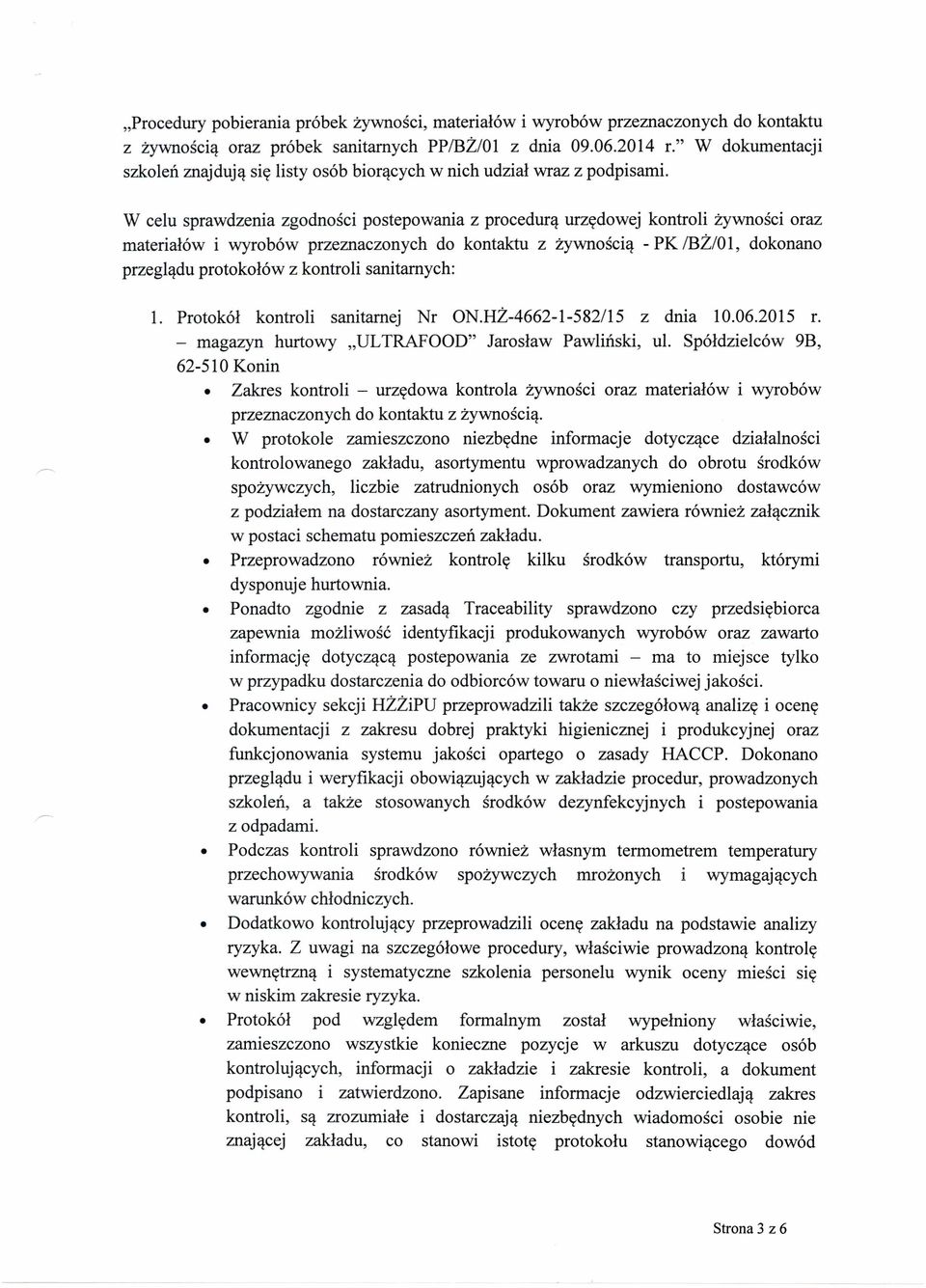 W celu sprawdzenia zgodności postepowania z procedurą urzędowej kontroli żywności oraz materiałów i wyrobów przeznaczonych do kontaktu z żywnością - PK IBŻ/O l, dokonano przeglądu protokołów z