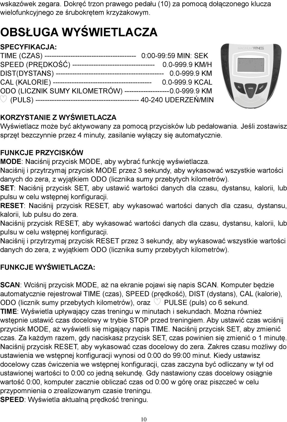 9 KM/H DIST(DYSTANS) ---------------------------------------------- 0.0-999.9 KM CAL (KALORIE) ------------------------------------------ 0.0-999.9 KCAL ODO (LICZNIK SUMY KILOMETRÓW) ------------------- 0.