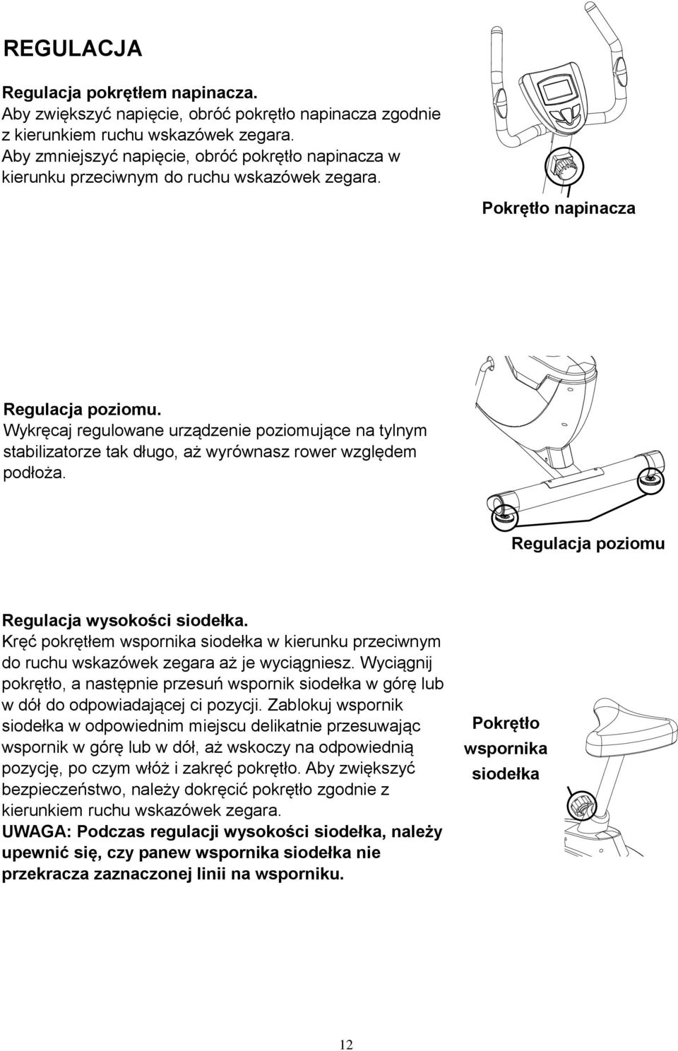 Wykręcaj regulowane urządzenie poziomujące na tylnym stabilizatorze tak długo, aż wyrównasz rower względem podłoża. Regulacja poziomu Regulacja wysokości siodełka.