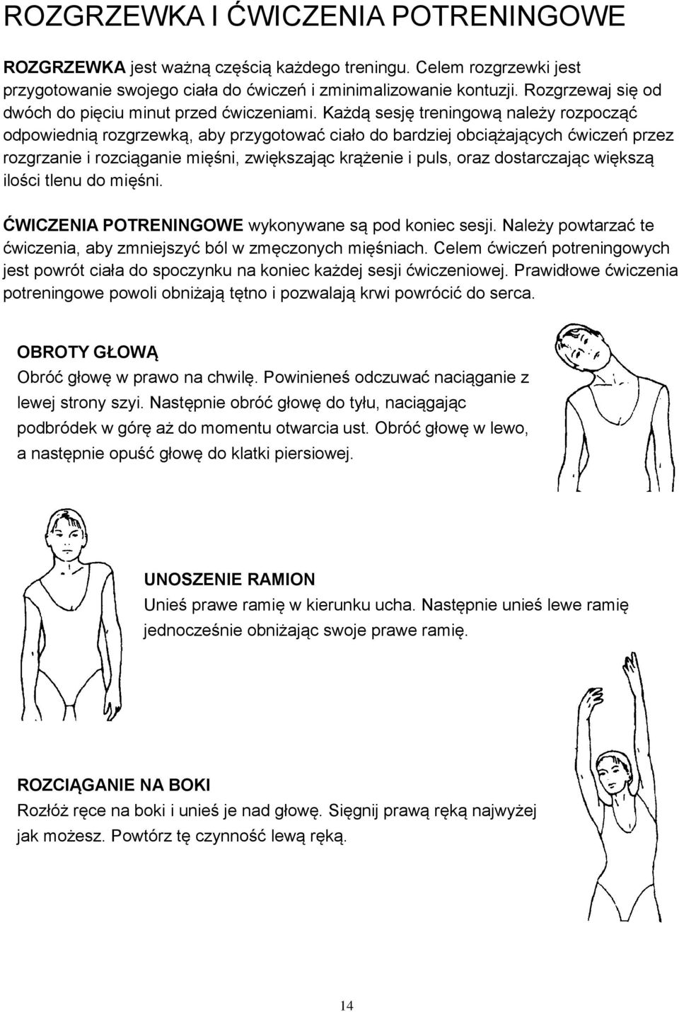 Każdą sesję treningową należy rozpocząć odpowiednią rozgrzewką, aby przygotować ciało do bardziej obciążających ćwiczeń przez rozgrzanie i rozciąganie mięśni, zwiększając krążenie i puls, oraz