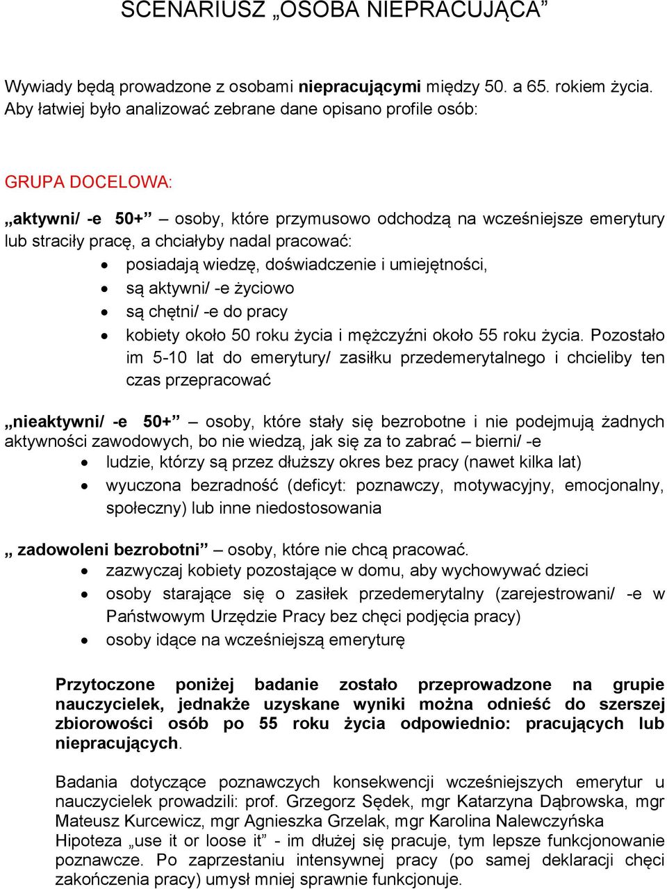 pracować: posiadają wiedzę, doświadczenie i umiejętności, są aktywni/ -e życiowo są chętni/ -e do pracy kobiety około 50 roku życia i mężczyźni około 55 roku życia.