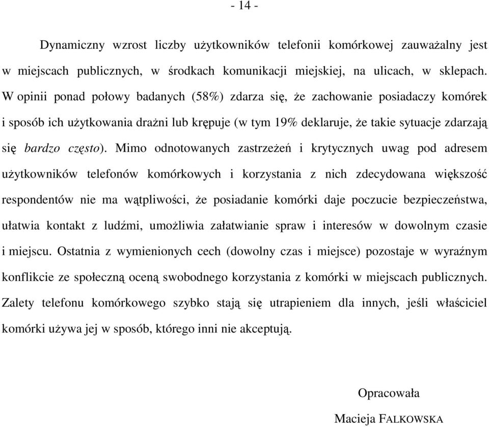 Mimo odnotowanych zastrzeżeń i krytycznych uwag pod adresem użytkowników telefonów komórkowych i korzystania z nich zdecydowana większość respondentów nie ma wątpliwości, że posiadanie komórki daje