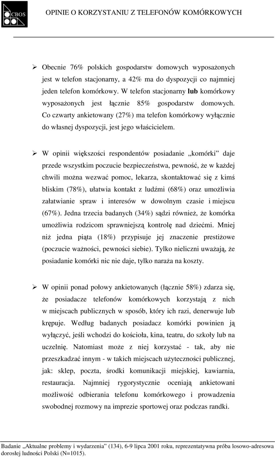 W opinii większości respondentów posiadanie komórki daje przede wszystkim poczucie bezpieczeństwa, pewność, że w każdej chwili można wezwać pomoc, lekarza, skontaktować się z kimś bliskim (78%),