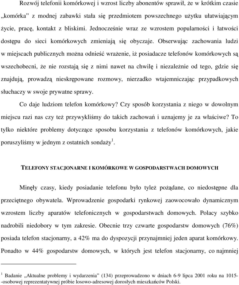 Obserwując zachowania ludzi w miejscach publicznych można odnieść wrażenie, iż posiadacze telefonów komórkowych są wszechobecni, że nie rozstają się z nimi nawet na chwilę i niezależnie od tego,