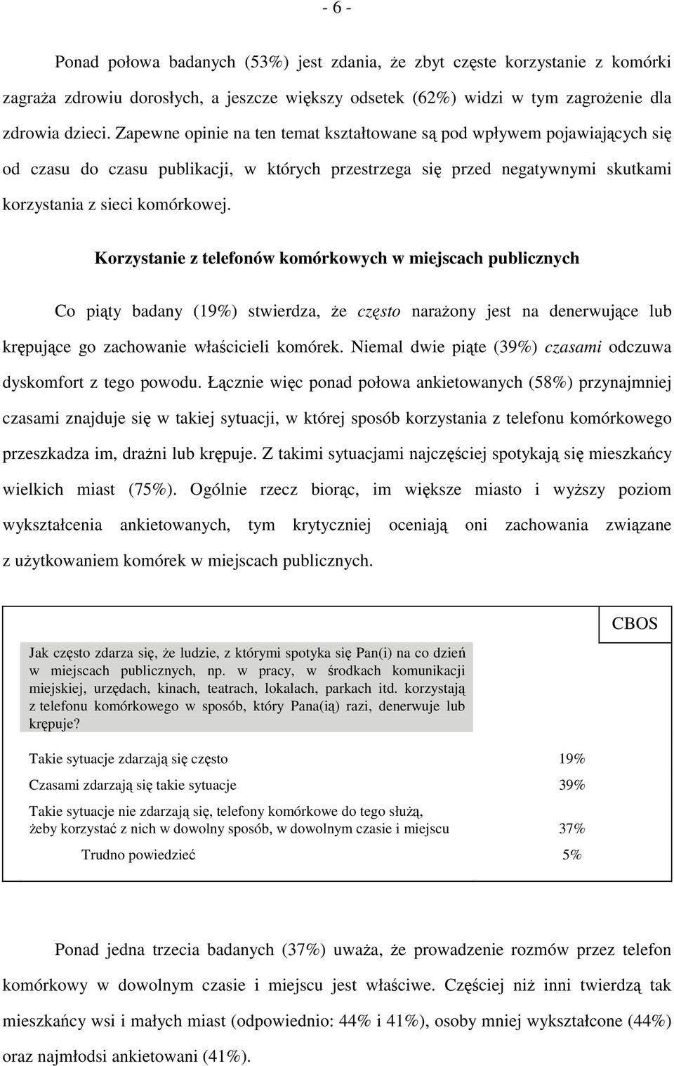 Korzystanie z telefonów komórkowych w miejscach publicznych Co piąty badany (19%) stwierdza, że często narażony jest na denerwujące lub krępujące go zachowanie właścicieli komórek.