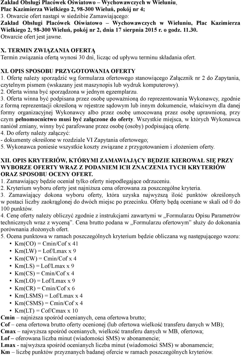 11.30. Otwarcie ofert jest jawne. X. TERMIN ZWIĄZANIA OFERTĄ Termin związania ofertą wynosi 30 dni, licząc od upływu terminu składania ofert. XI. OPIS SPOSOBU PRZYGOTOWANIA OFERTY 1.