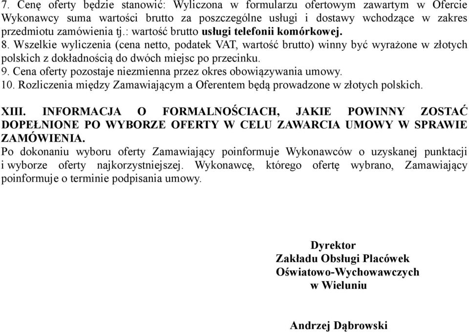 Cena oferty pozostaje niezmienna przez okres obowiązywania umowy. 10. Rozliczenia między Zamawiającym a Oferentem będą prowadzone w złotych polskich. XIII.