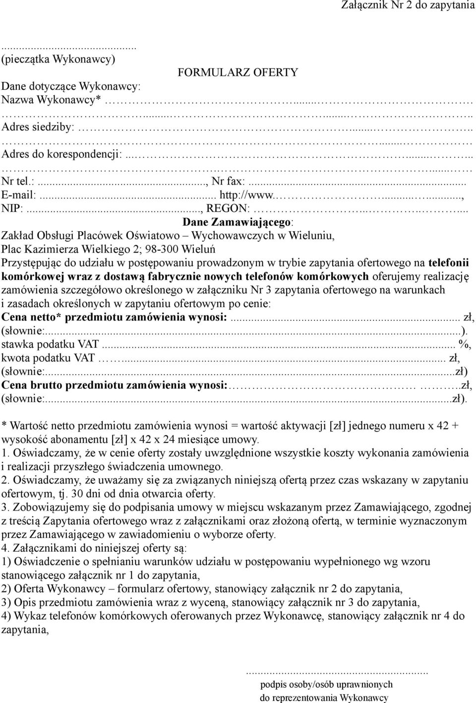 ....... Dane Zamawiającego: Zakład Obsługi Placówek Oświatowo Wychowawczych w Wieluniu, Plac Kazimierza Wielkiego 2; 98-300 Wieluń Przystępując do udziału w postępowaniu prowadzonym w trybie