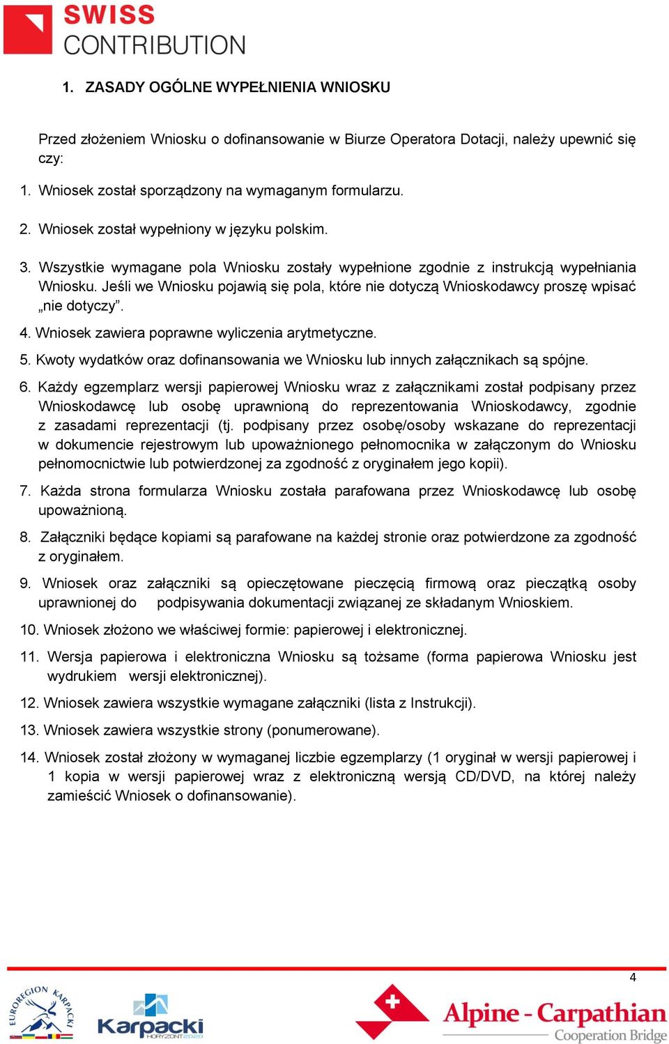 Jeśli we Wniosku pojawią się pola, które nie dotyczą Wnioskodawcy proszę wpisać nie dotyczy. 4. Wniosek zawiera poprawne wyliczenia arytmetyczne. 5.