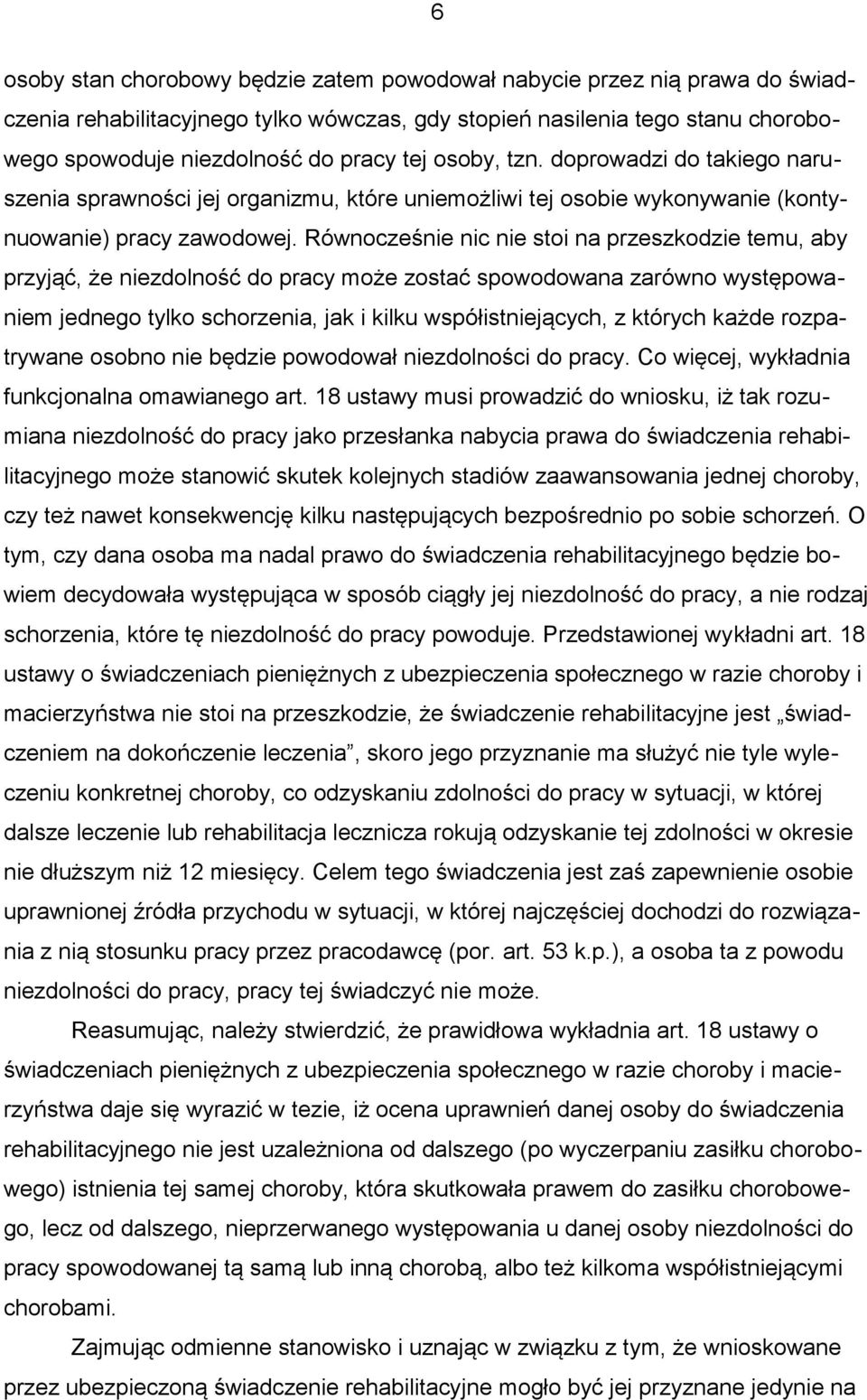 Równocześnie nic nie stoi na przeszkodzie temu, aby przyjąć, że niezdolność do pracy może zostać spowodowana zarówno występowaniem jednego tylko schorzenia, jak i kilku współistniejących, z których