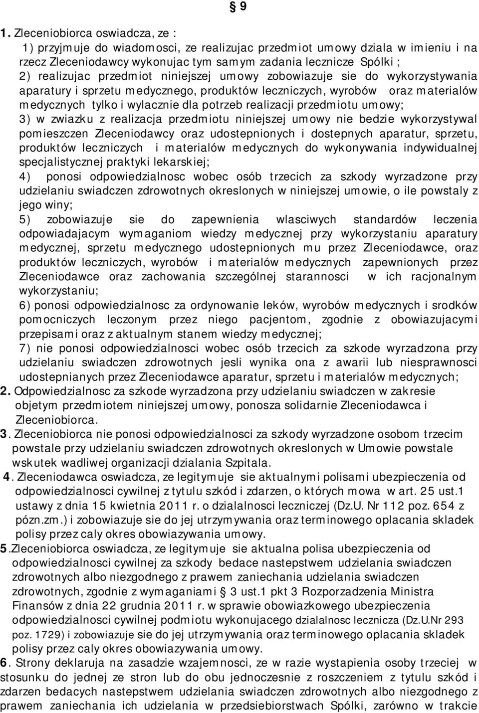 przedmiotu umowy; 3) w zwiazku z realizacja przedmiotu niniejszej umowy nie bedzie wykorzystywal pomieszczen Zleceniodawcy oraz udostepnionych i dostepnych aparatur, sprzetu, produktów leczniczych i