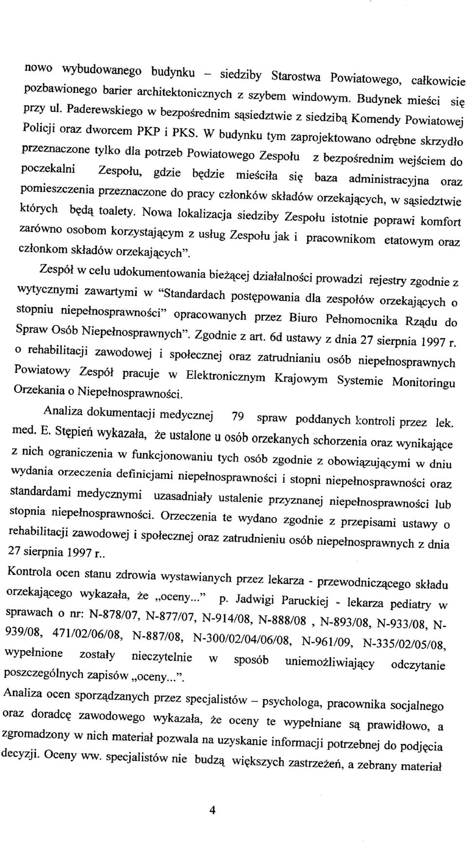 W budynku tym zaprojektowano odrębne skrzydło przeznaczone tylko dla potrzeb Powiatowego Zespołu z bezpośrednim wejściem do poczekalni Zespołu, gdzie będzie mieściła się baza administracyjna oraz