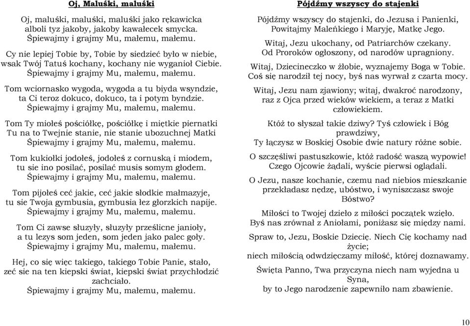 Tom wciornasko wygoda, wygoda a tu biyda wsyndzie, ta Ci teroz dokuco, dokuco, ta i potym byndzie. Śpiewajmy i grajmy Mu, małemu, małemu.